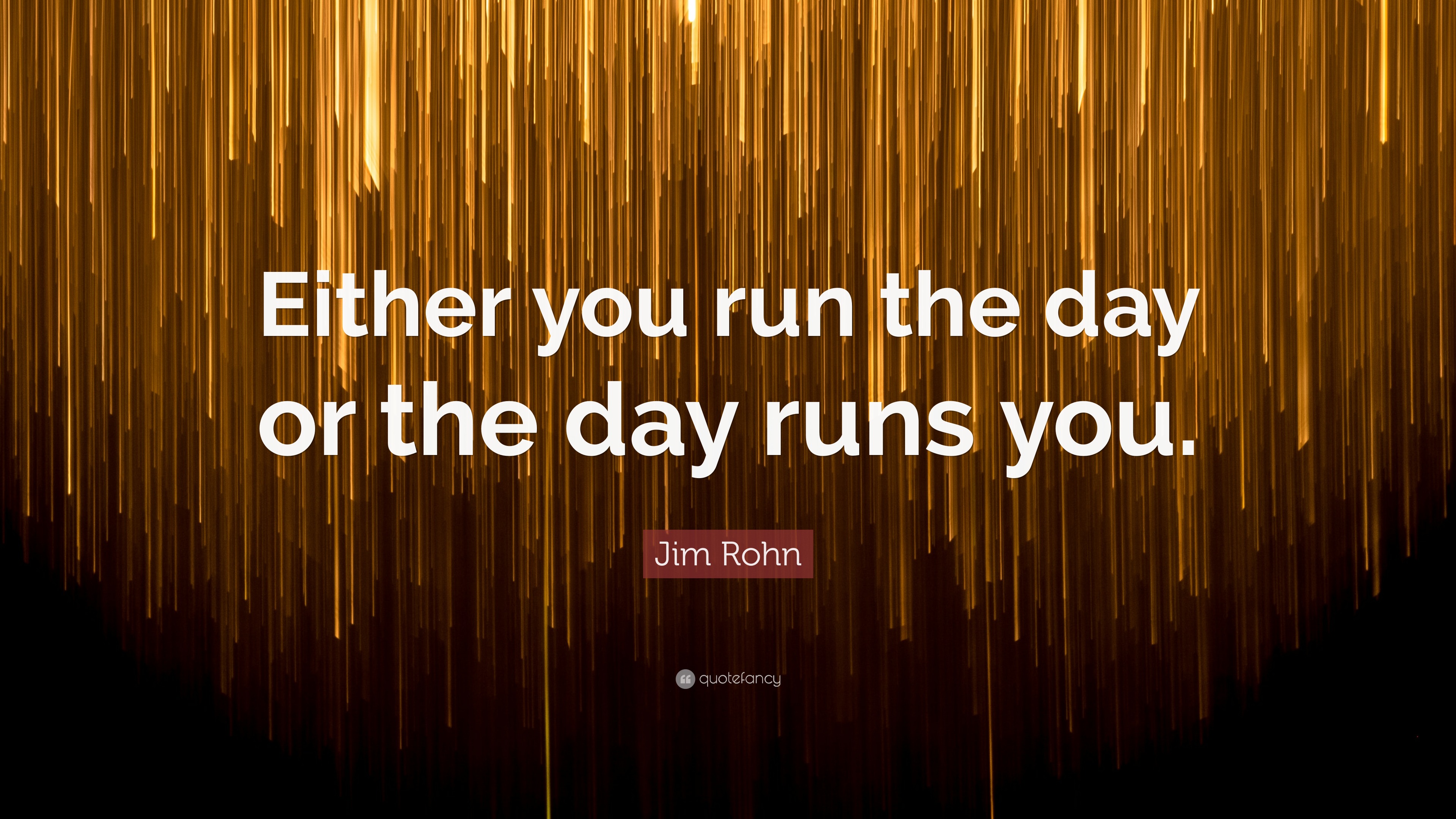 Jim Rohn Quote: “Either you run the day or the day runs you.”