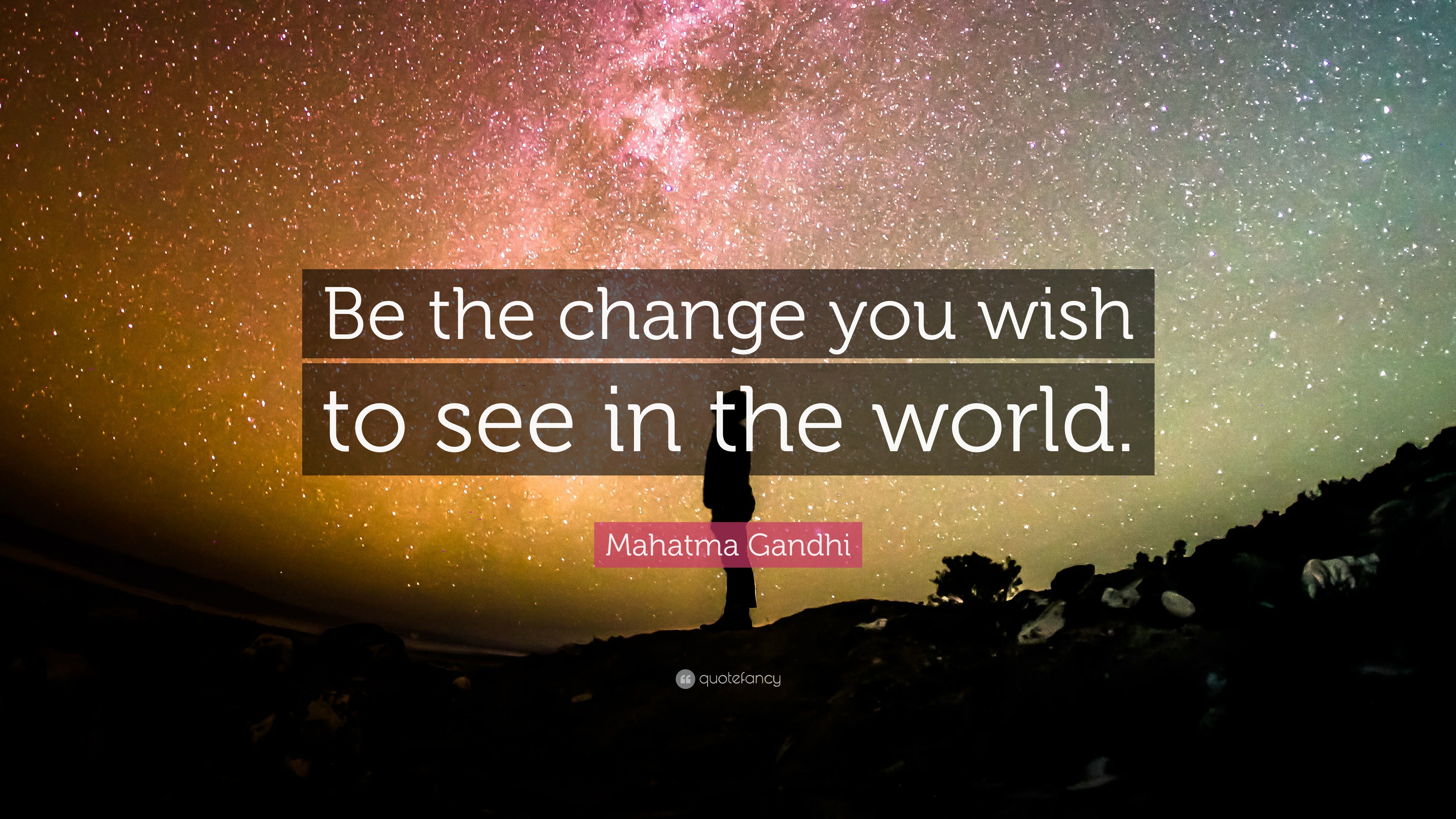 Mahatma Gandhi Quote: “Be the change you wish to see in the world.”