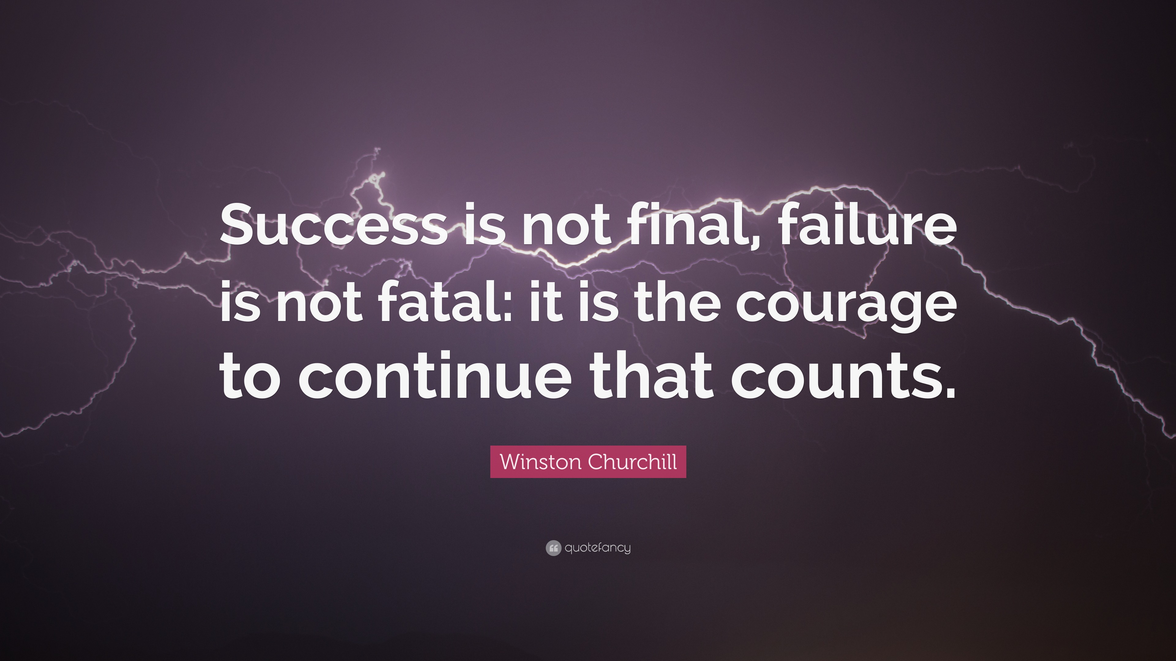 Winston Churchill Quote: “Success Is Not Final, Failure Is Not Fatal ...