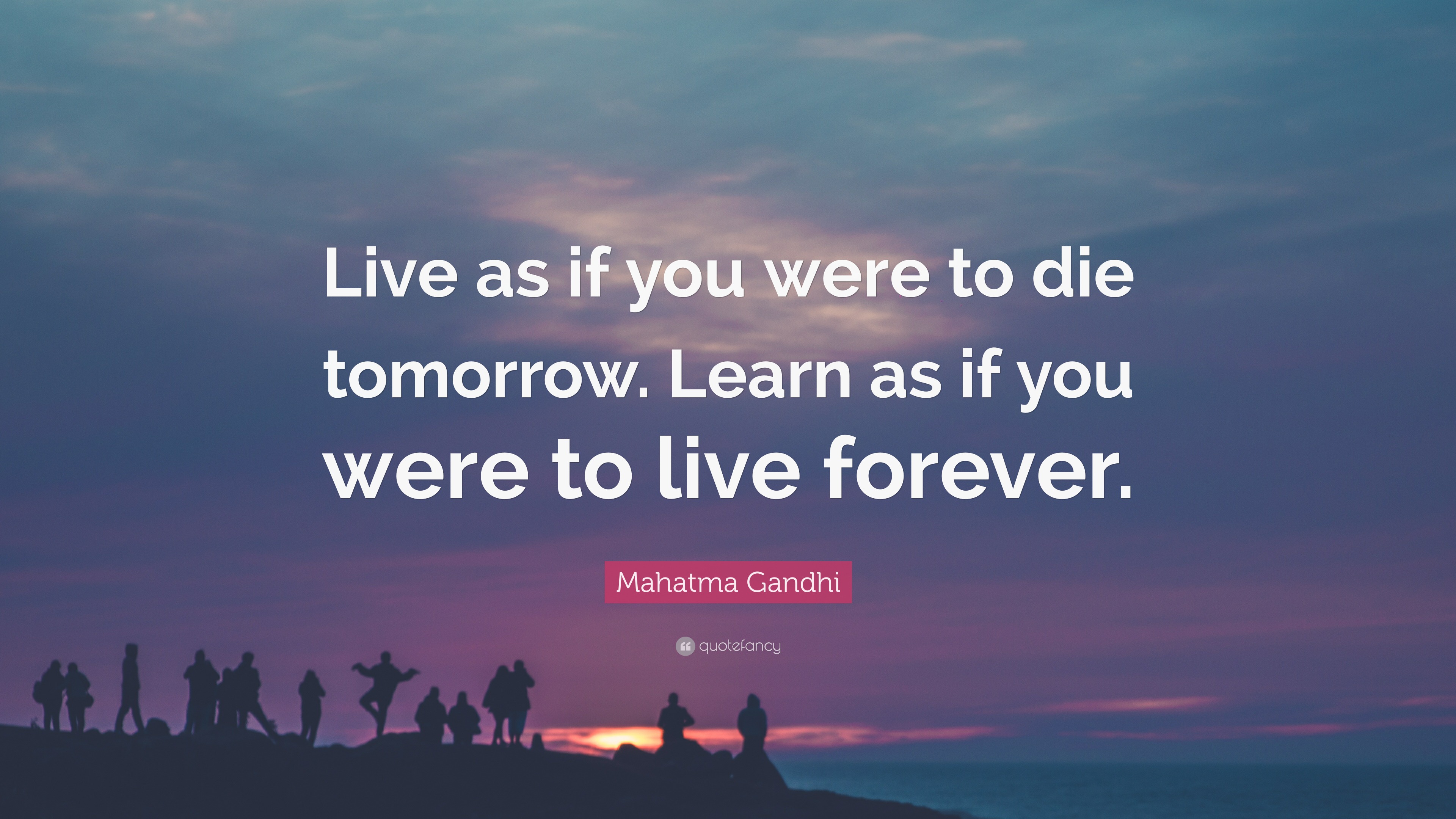 Mahatma Gandhi Quote: “Live as if you were to die tomorrow. Learn as if ...