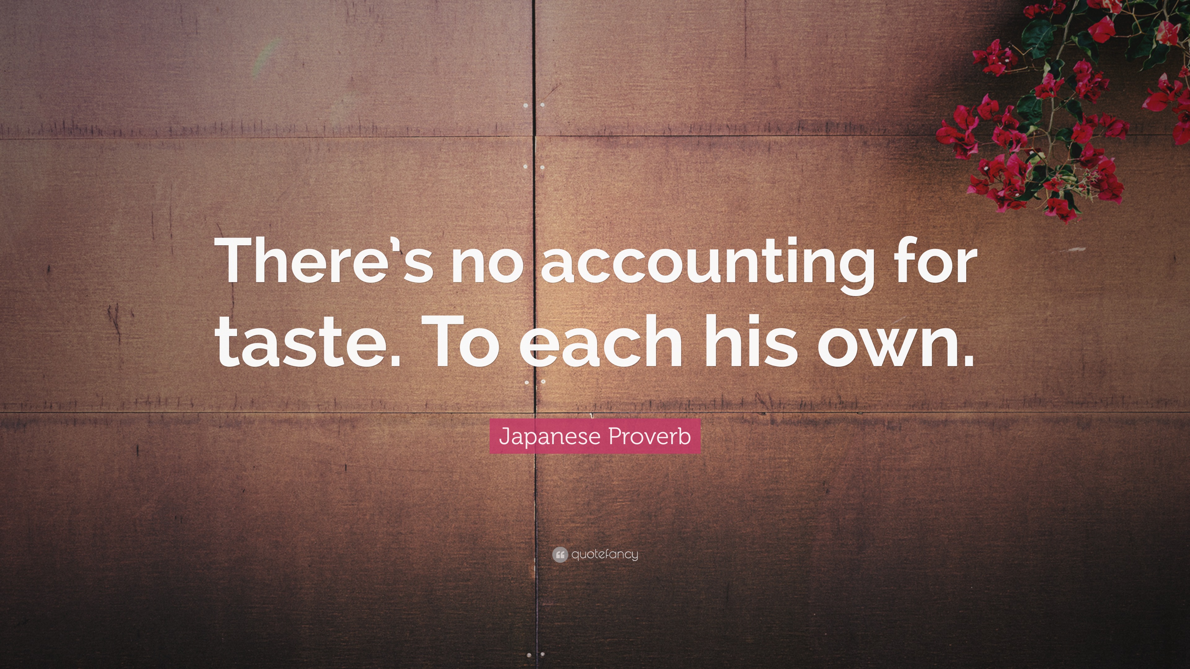 https://quotefancy.com/media/wallpaper/3840x2160/8149858-Japanese-Proverb-Quote-There-s-no-accounting-for-taste-To-each-his-own.jpg