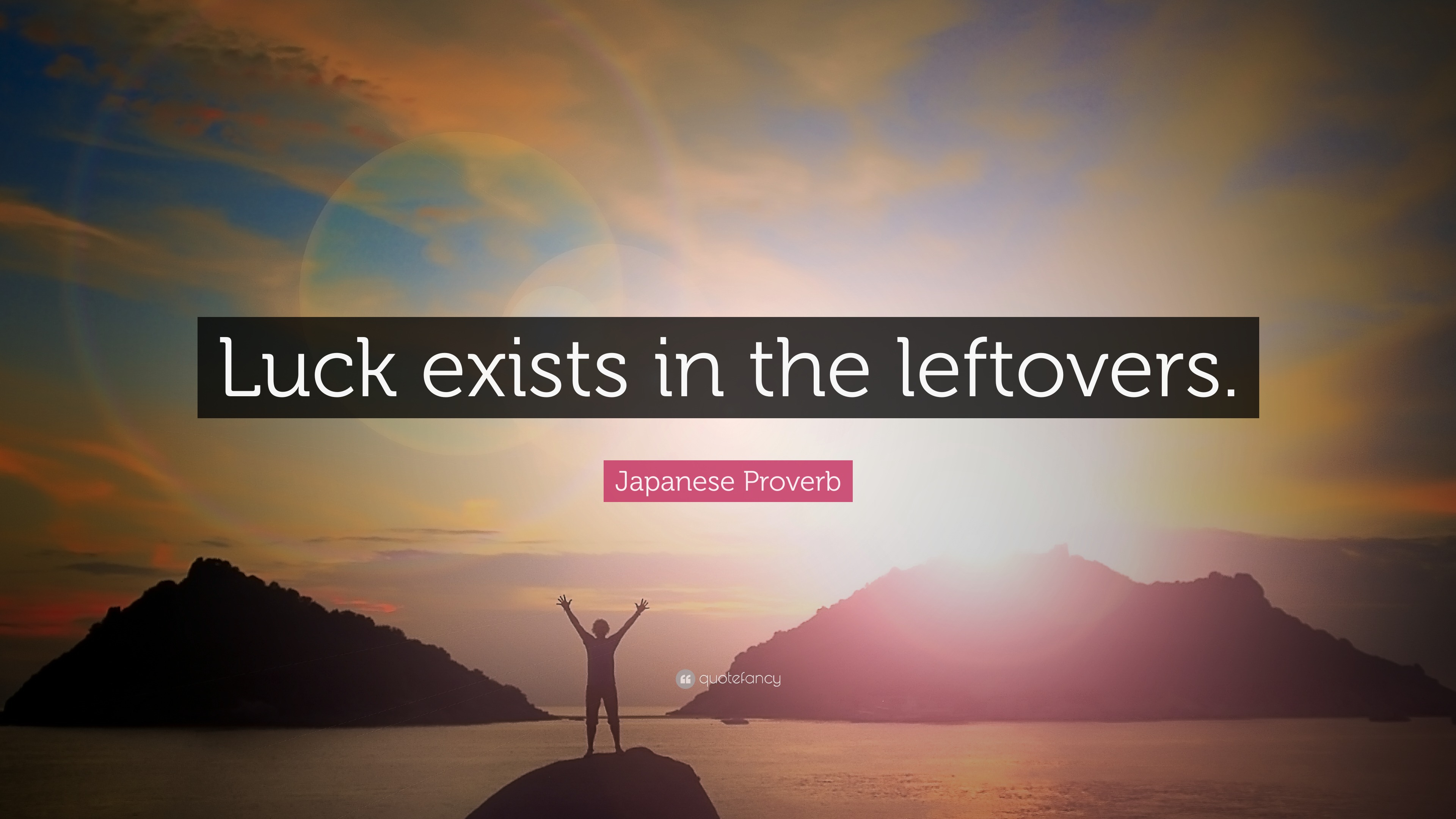 Japanese Proverb Quote “Luck exists in the leftovers.”