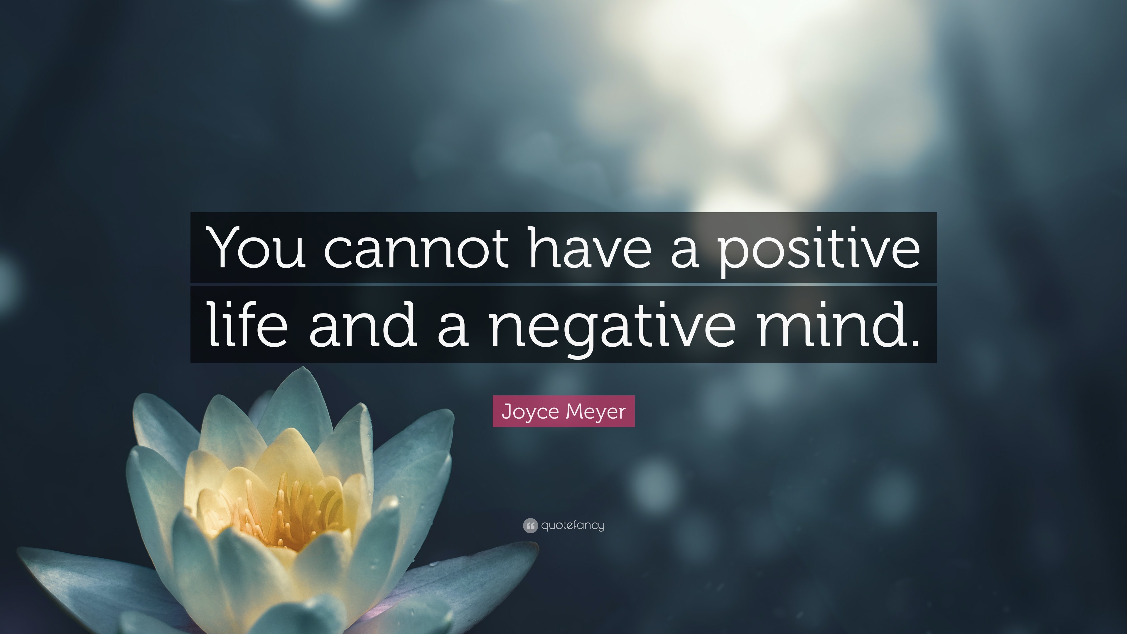 Joyce Meyer Quote: “You cannot have a positive life and a negative mind.”