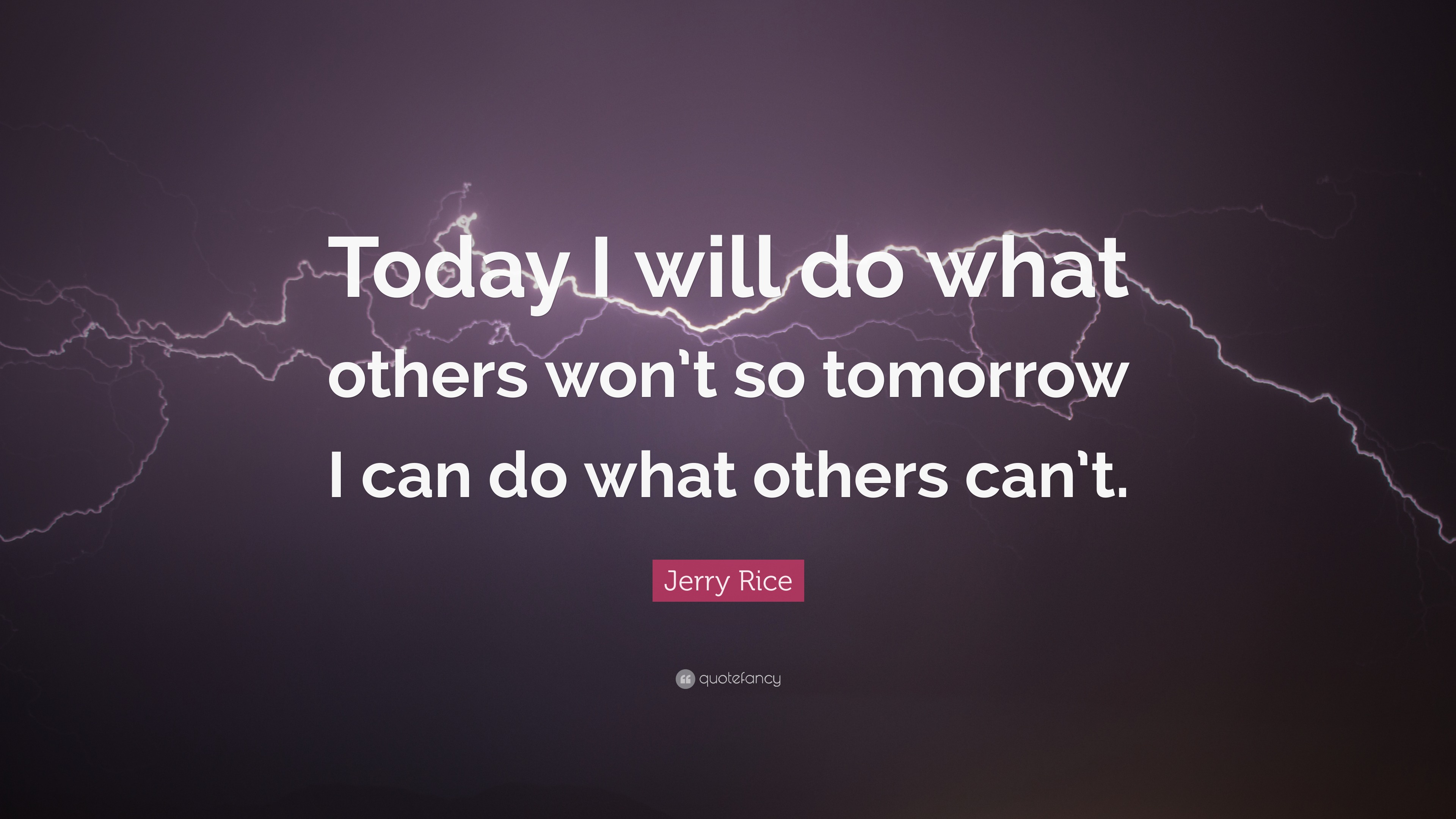 Jerry Rice Quote: “Today I will do what others won’t so tomorrow I can ...