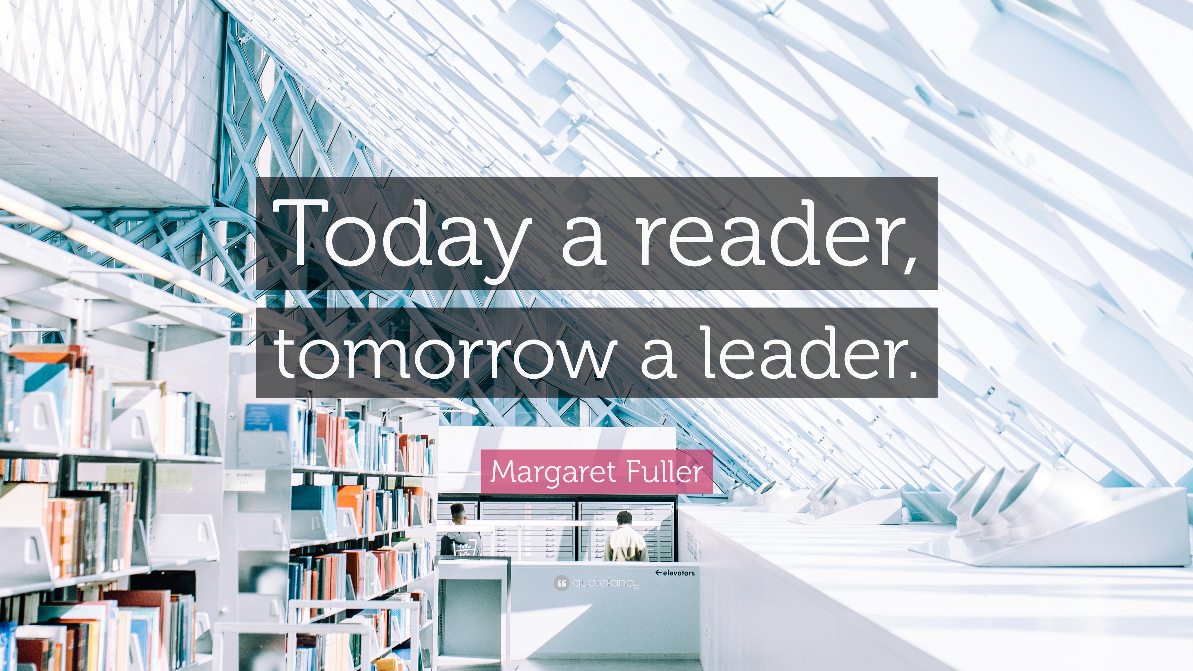 Margaret Fuller Quote: “Today a reader, tomorrow a leader.”