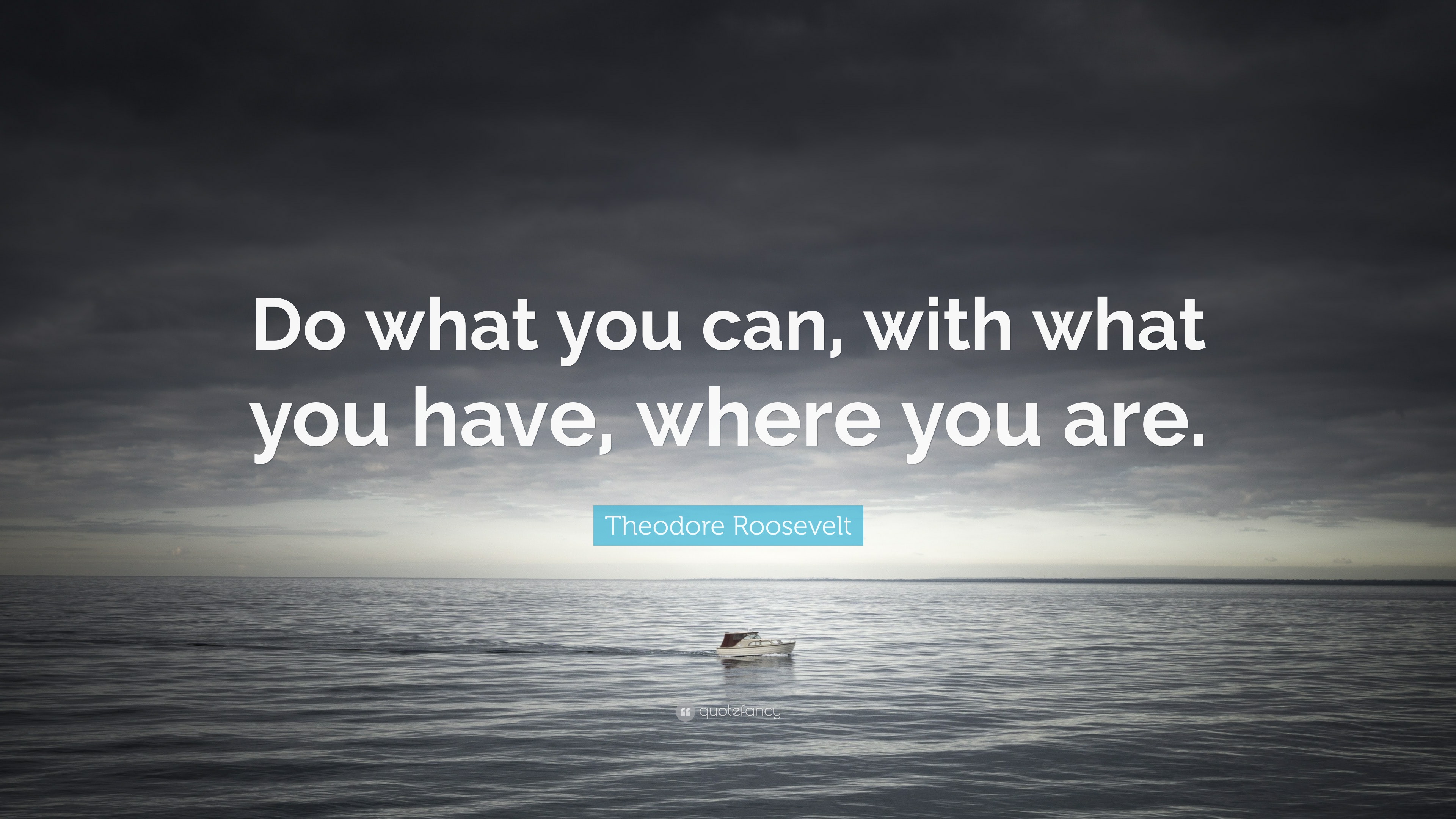 Theodore Roosevelt Quote: “Do what you can, with what you have, where ...