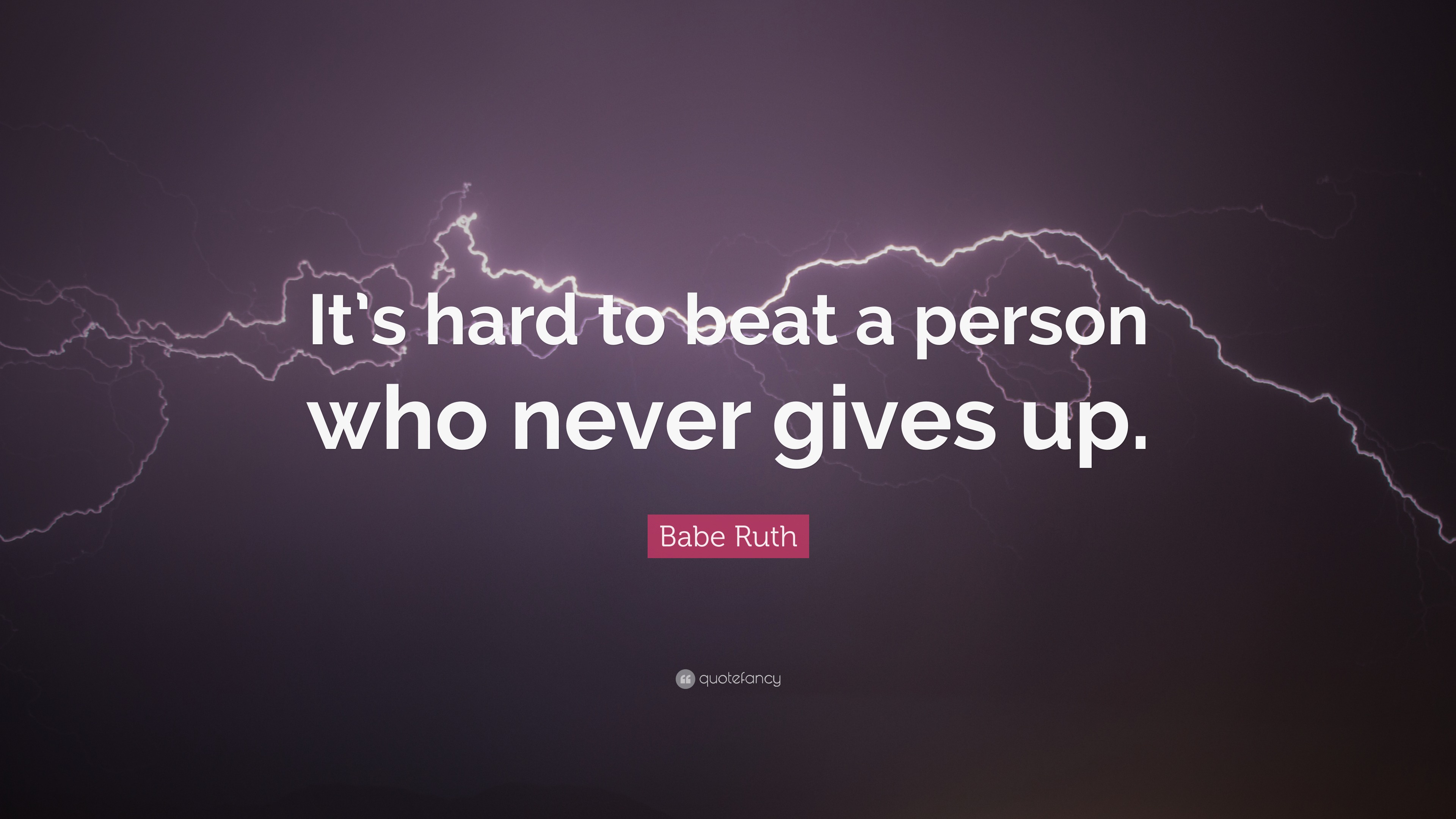 Babe Ruth Quote: “It’s hard to beat a person who never gives up.”