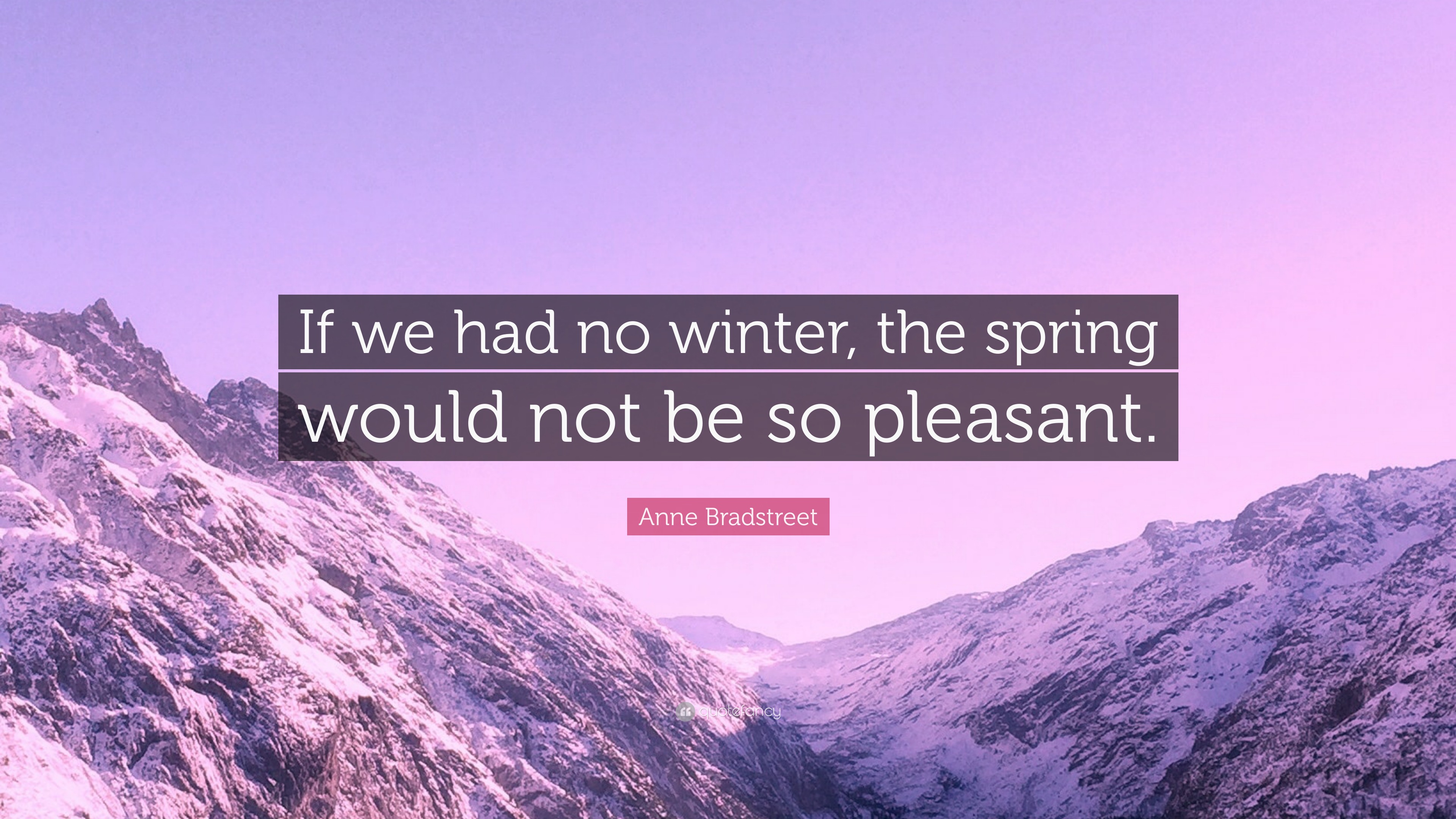 Anne Bradstreet Quote: “If we had no winter, the spring would not be so ...