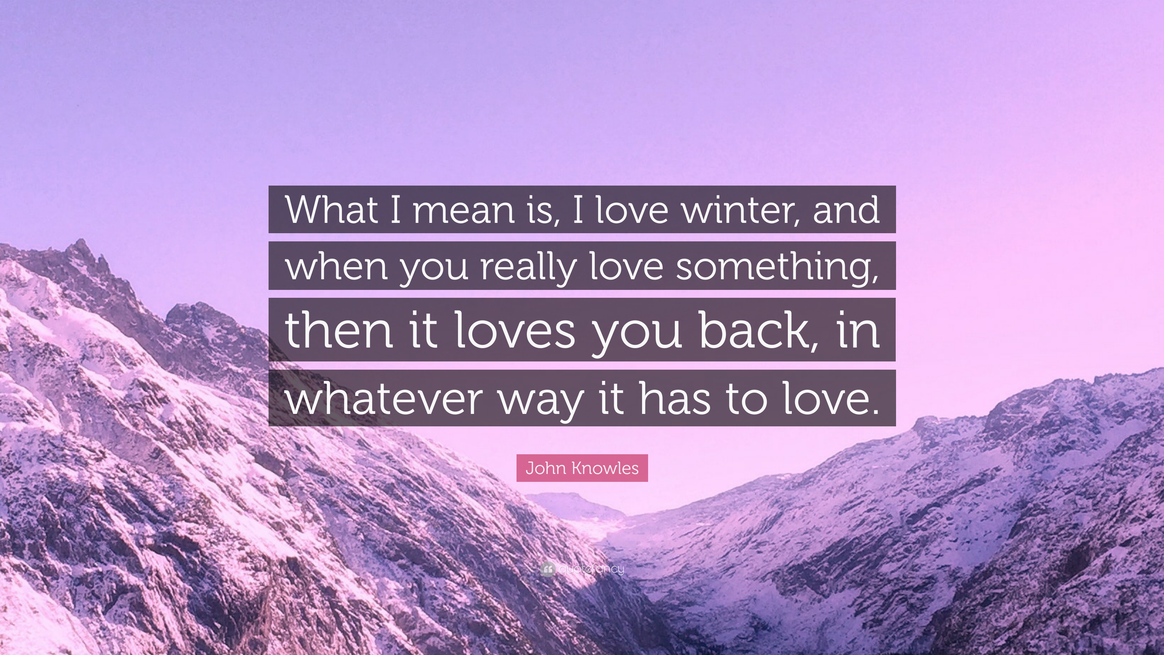 John Knowles Quote: “What I mean is, I love winter, and when you really ...