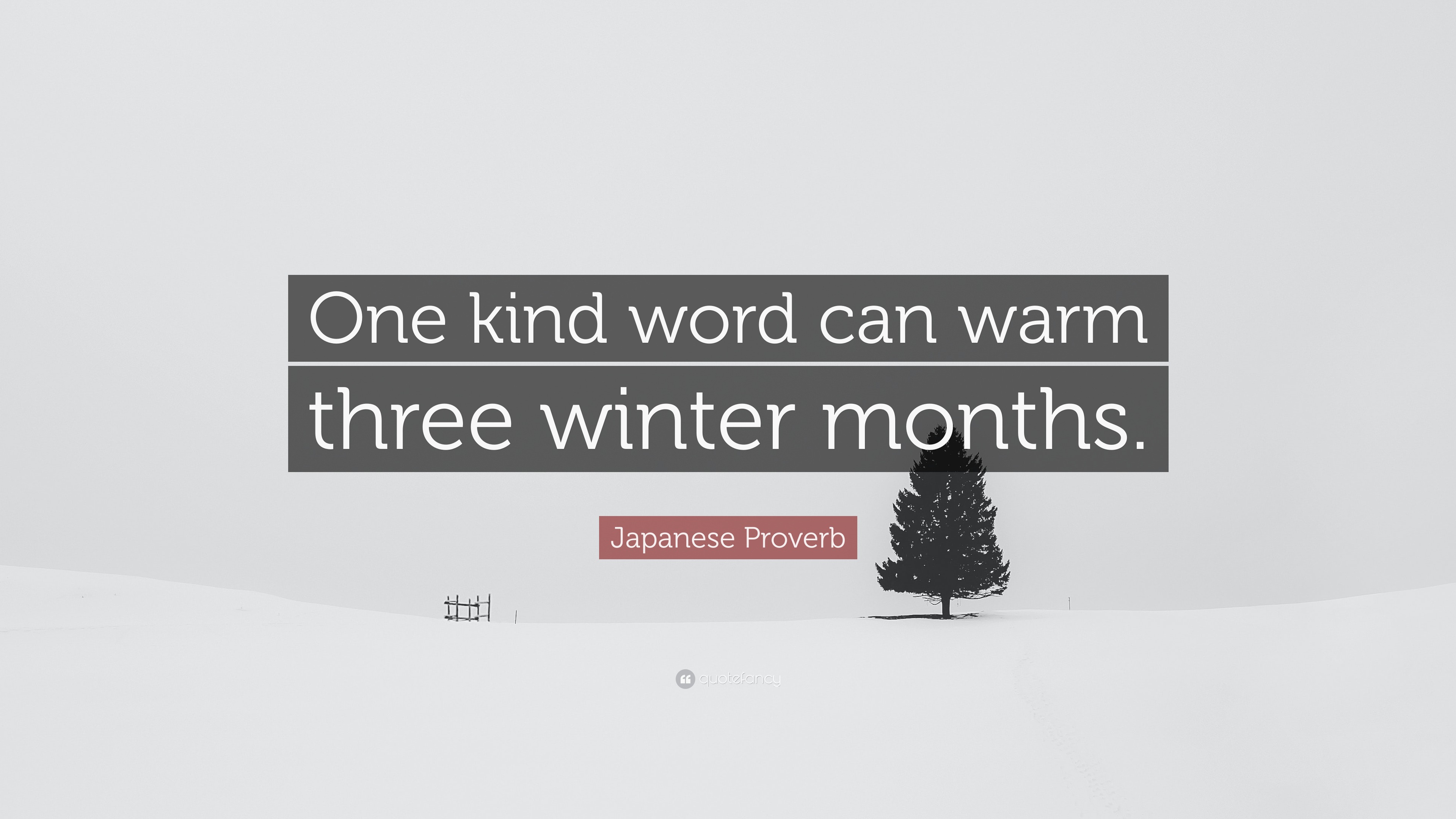 Japanese Proverb Quote: “One kind word can warm three winter months.”