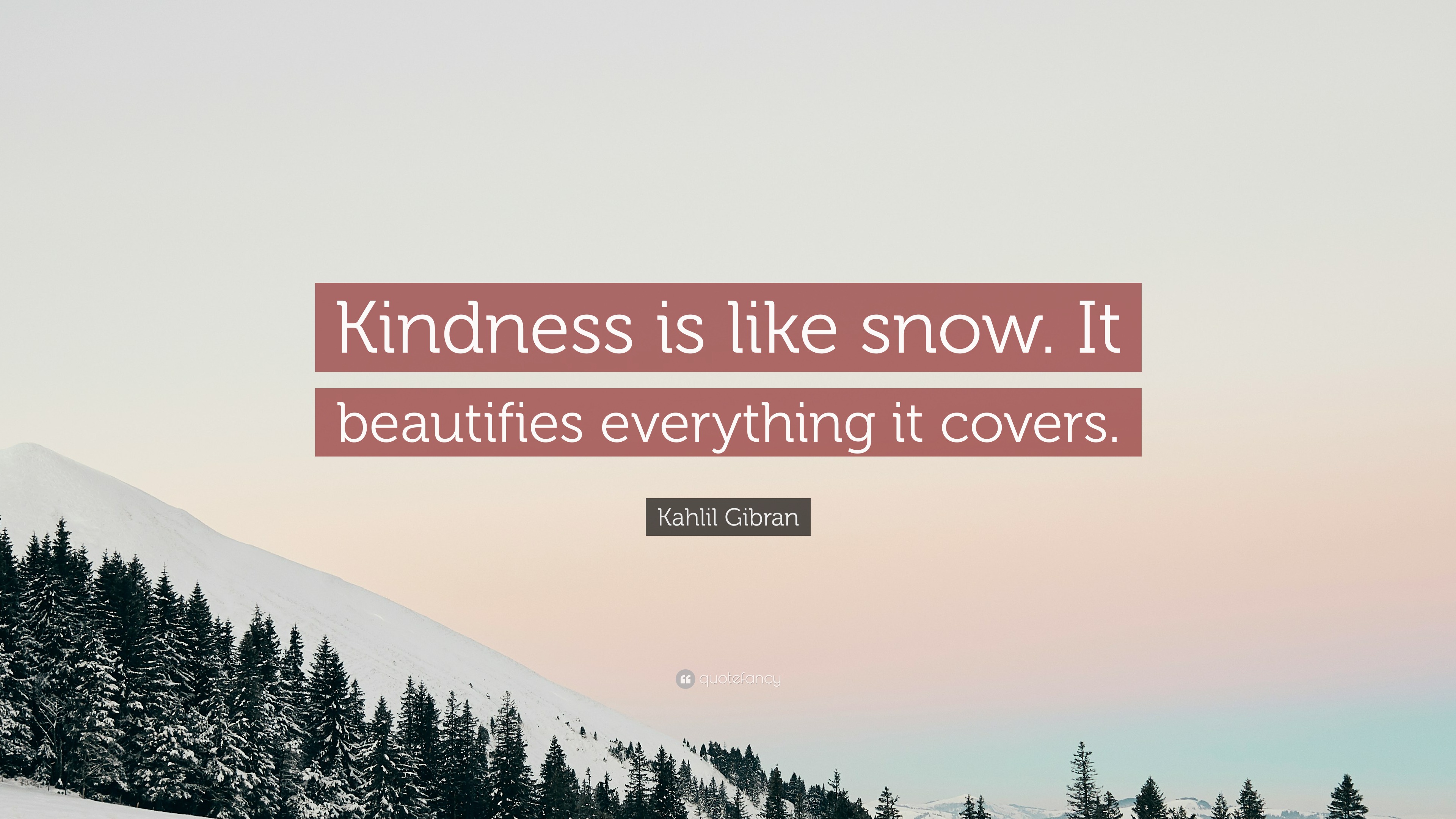 Kahlil Gibran Quote: “Kindness is like snow. It beautifies everything ...