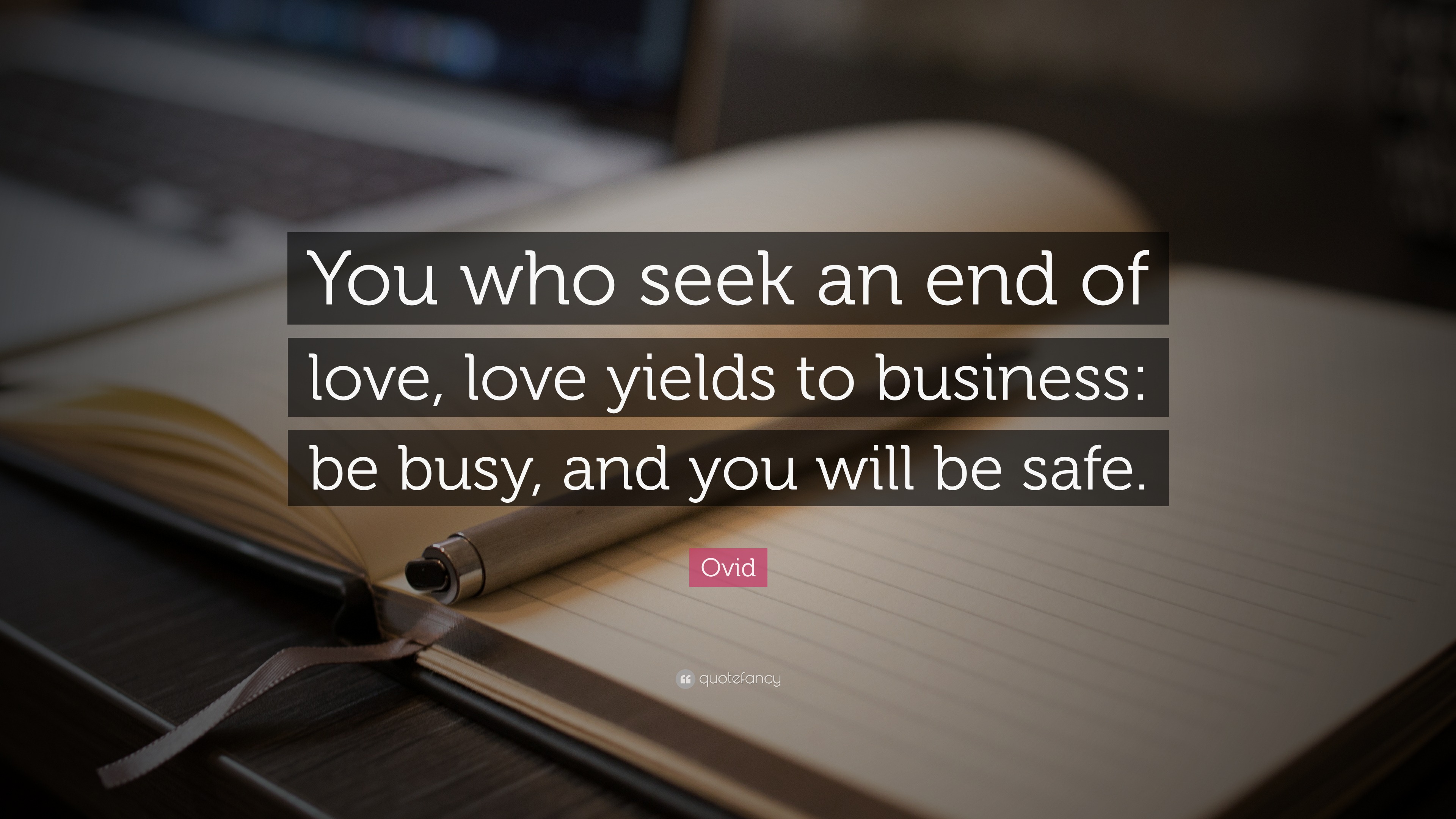 Ovid Quote “You who seek an end of love, love
