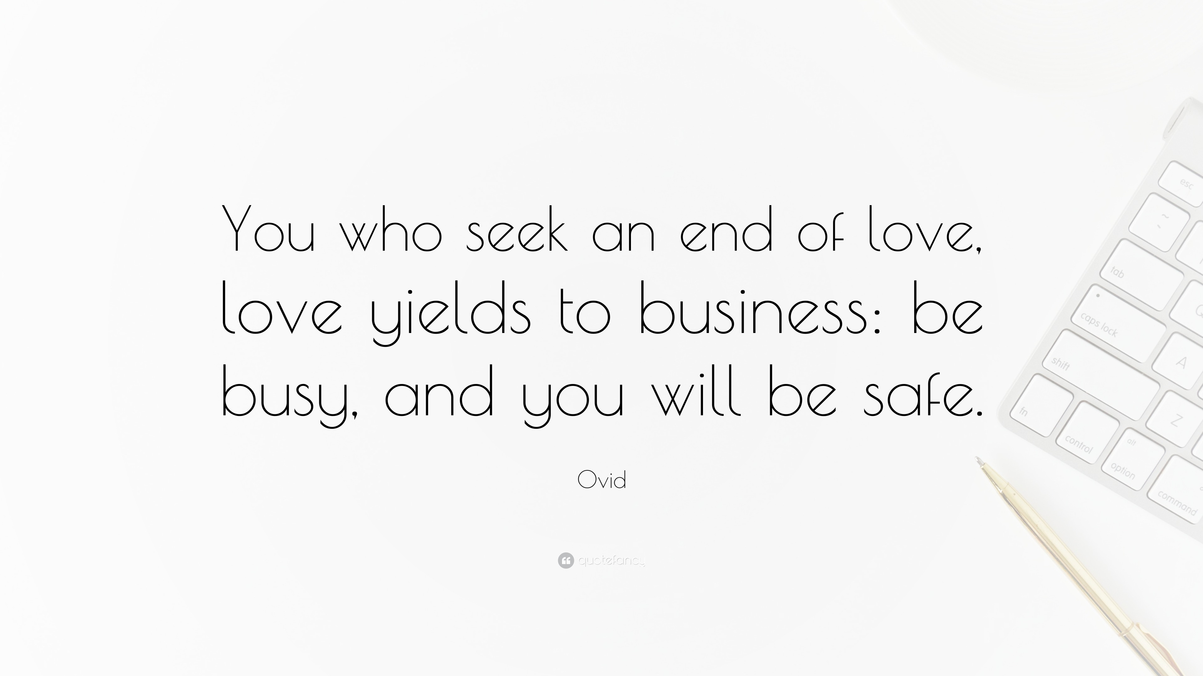 Ovid Quote “You who seek an end of love, love
