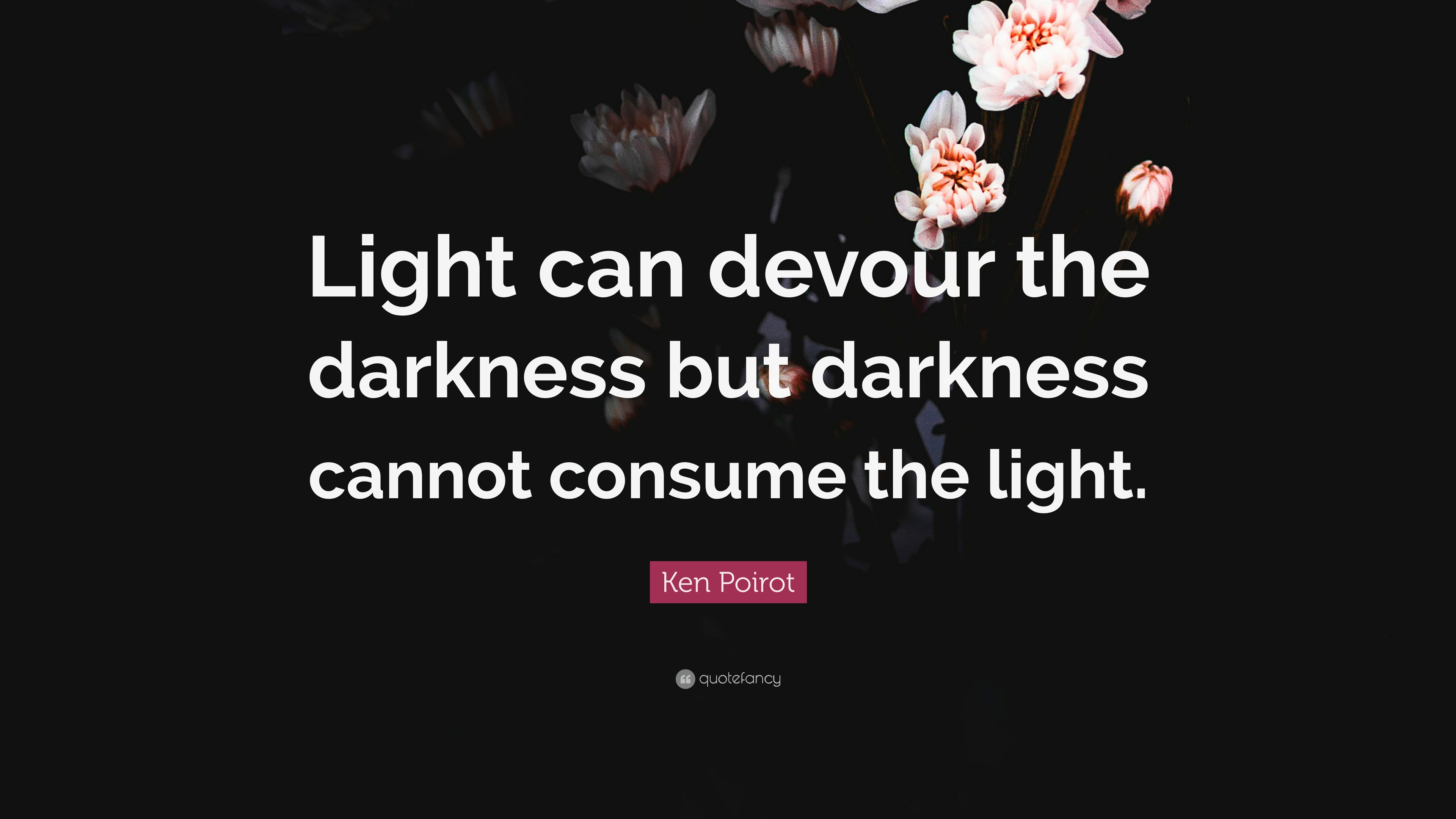 Ken Poirot Quote: “Light can devour the darkness but darkness cannot consume  the light.”, image size:3840x2160