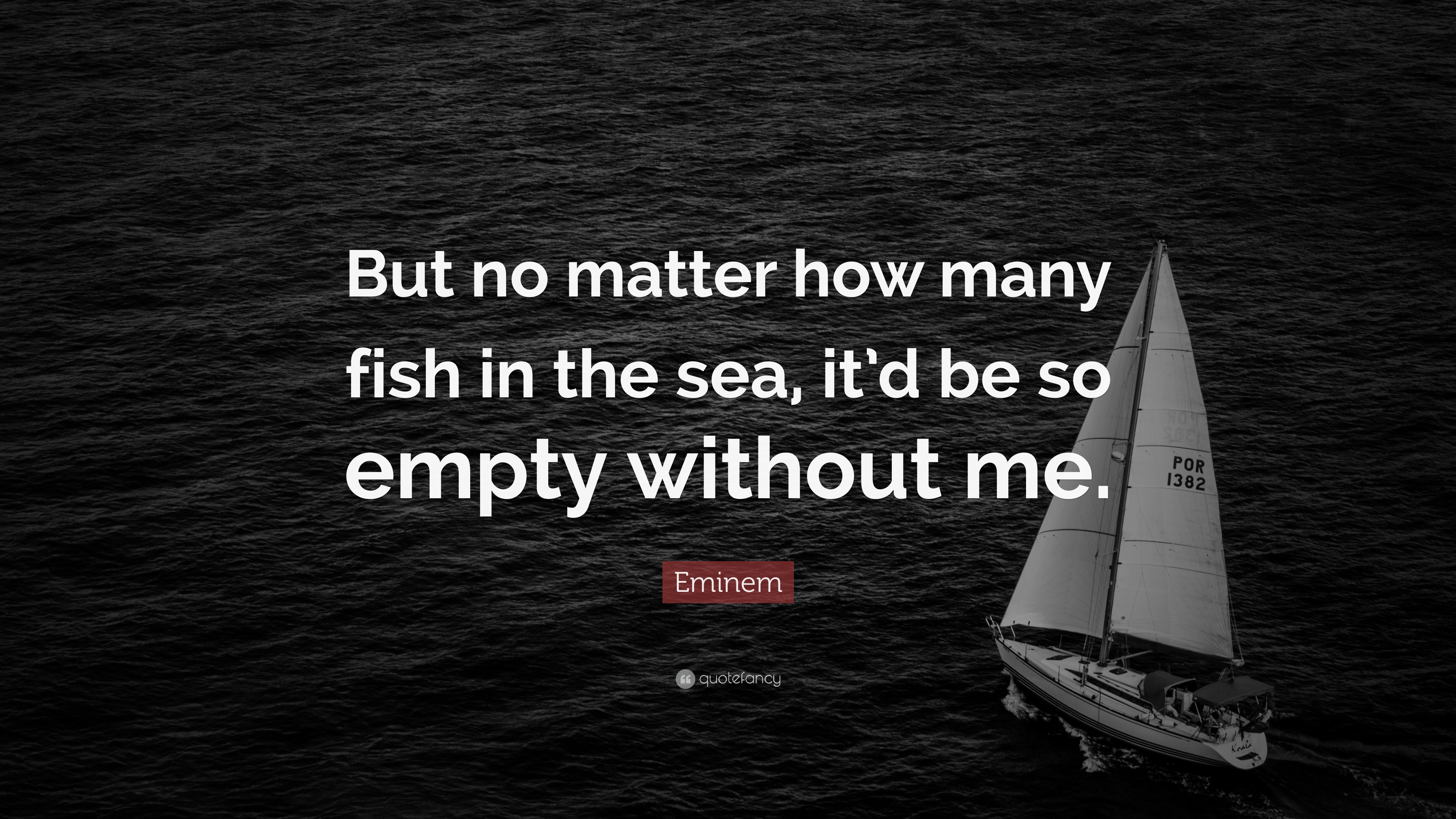 Eminem Quote “But no matter how many fish in the sea, it’d be so empty
