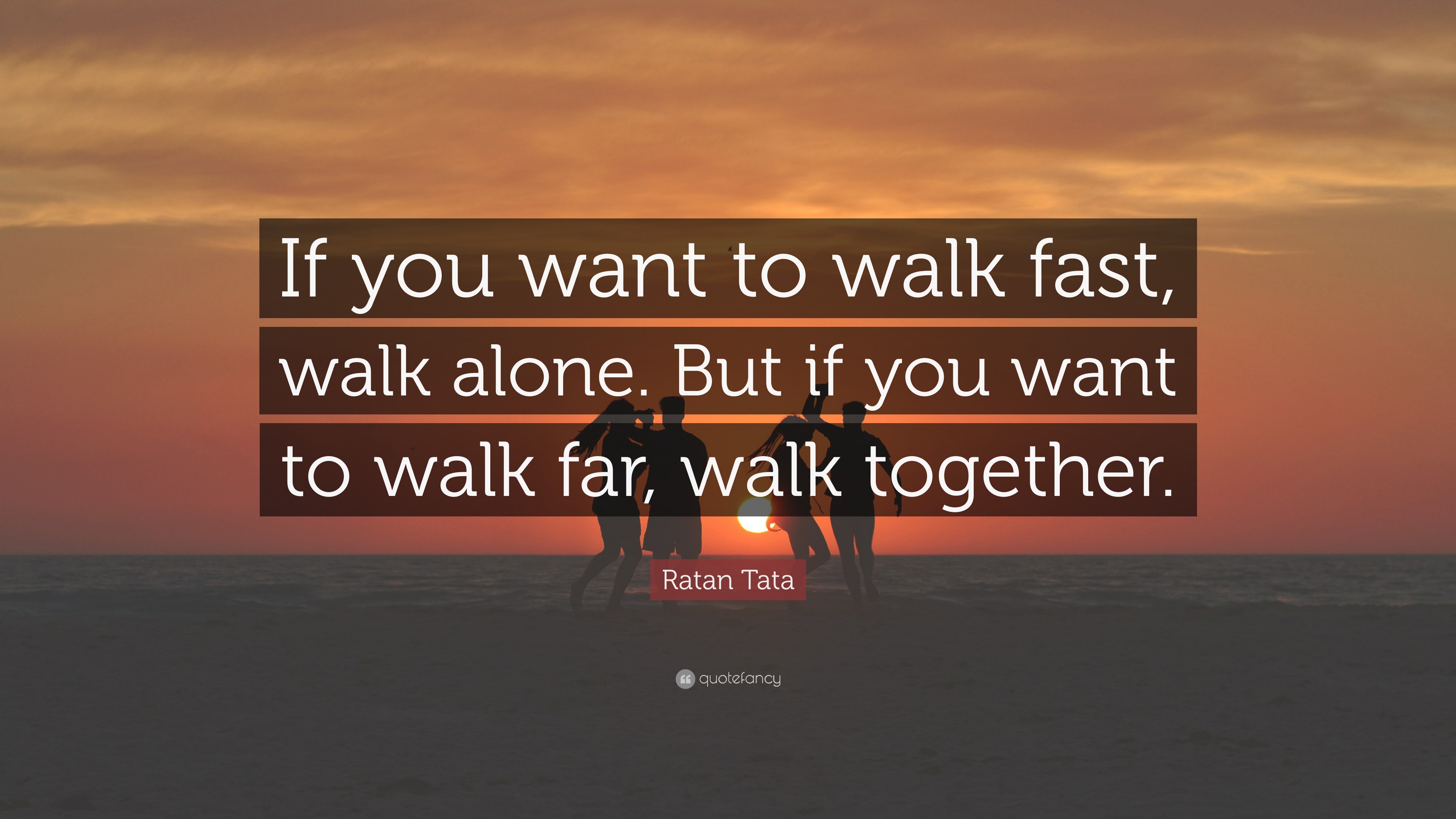 Ratan Tata Quote: “If you want to walk fast, walk alone. But if you ...