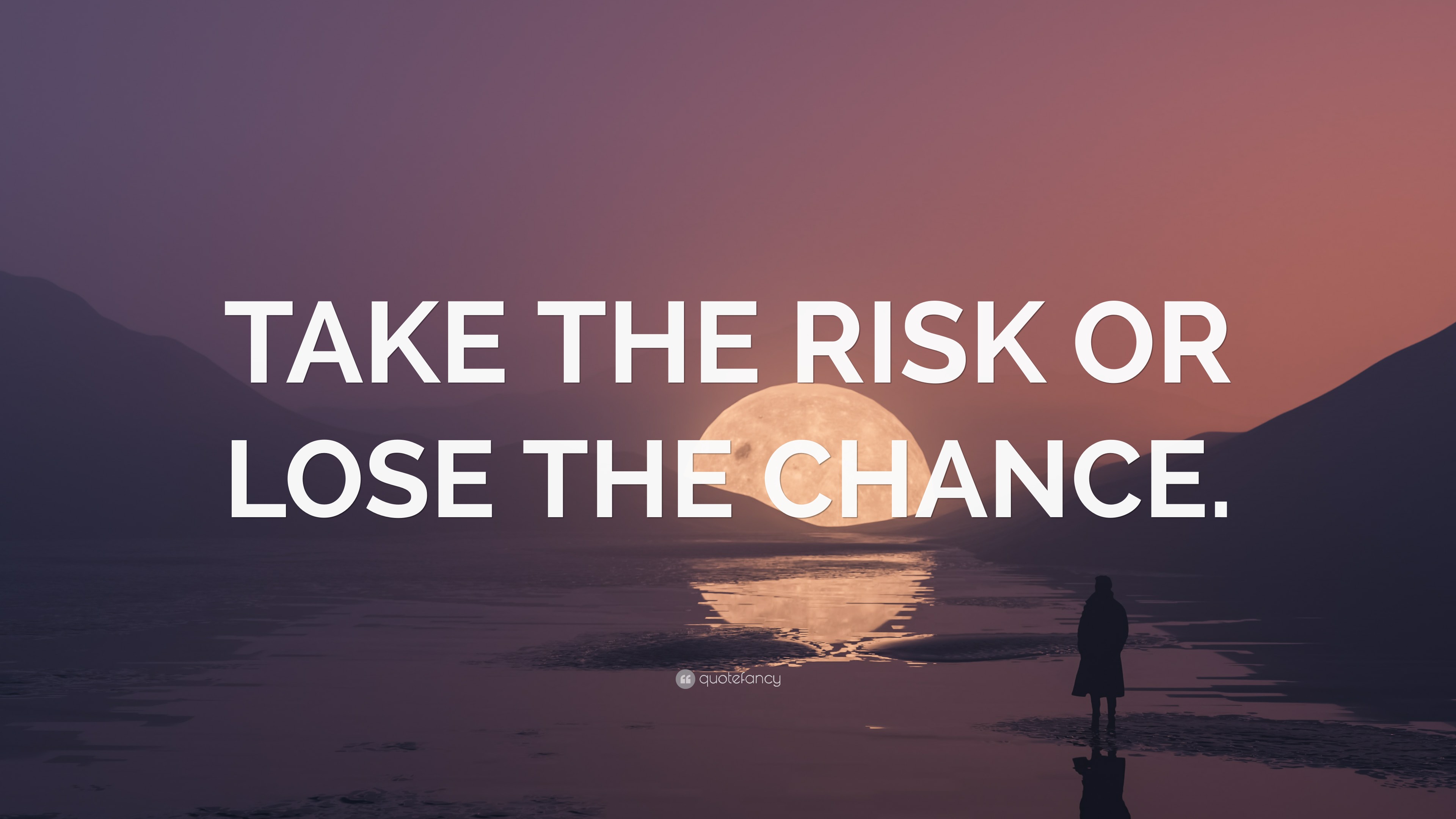 “TAKE THE RISK OR LOSE THE CHANCE.” Wallpaper by QuoteFancy