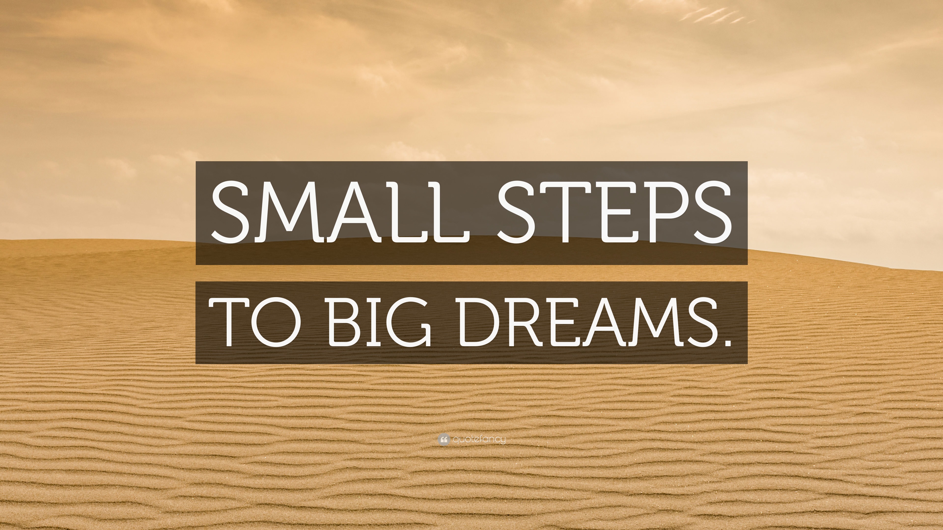 “SMALL STEPS TO BIG DREAMS.” Wallpaper by QuoteFancy