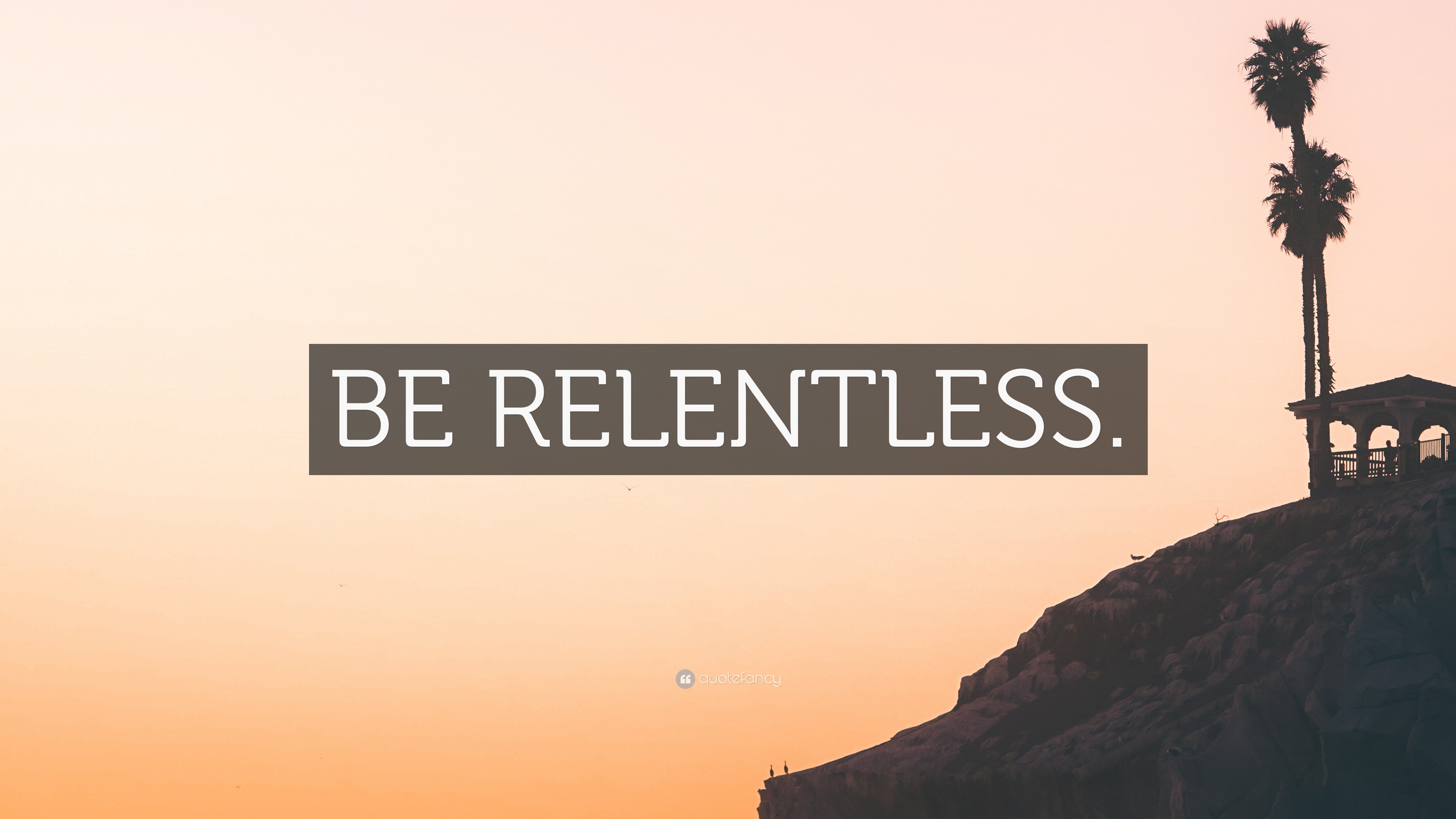 “BE RELENTLESS.” Wallpaper by QuoteFancy