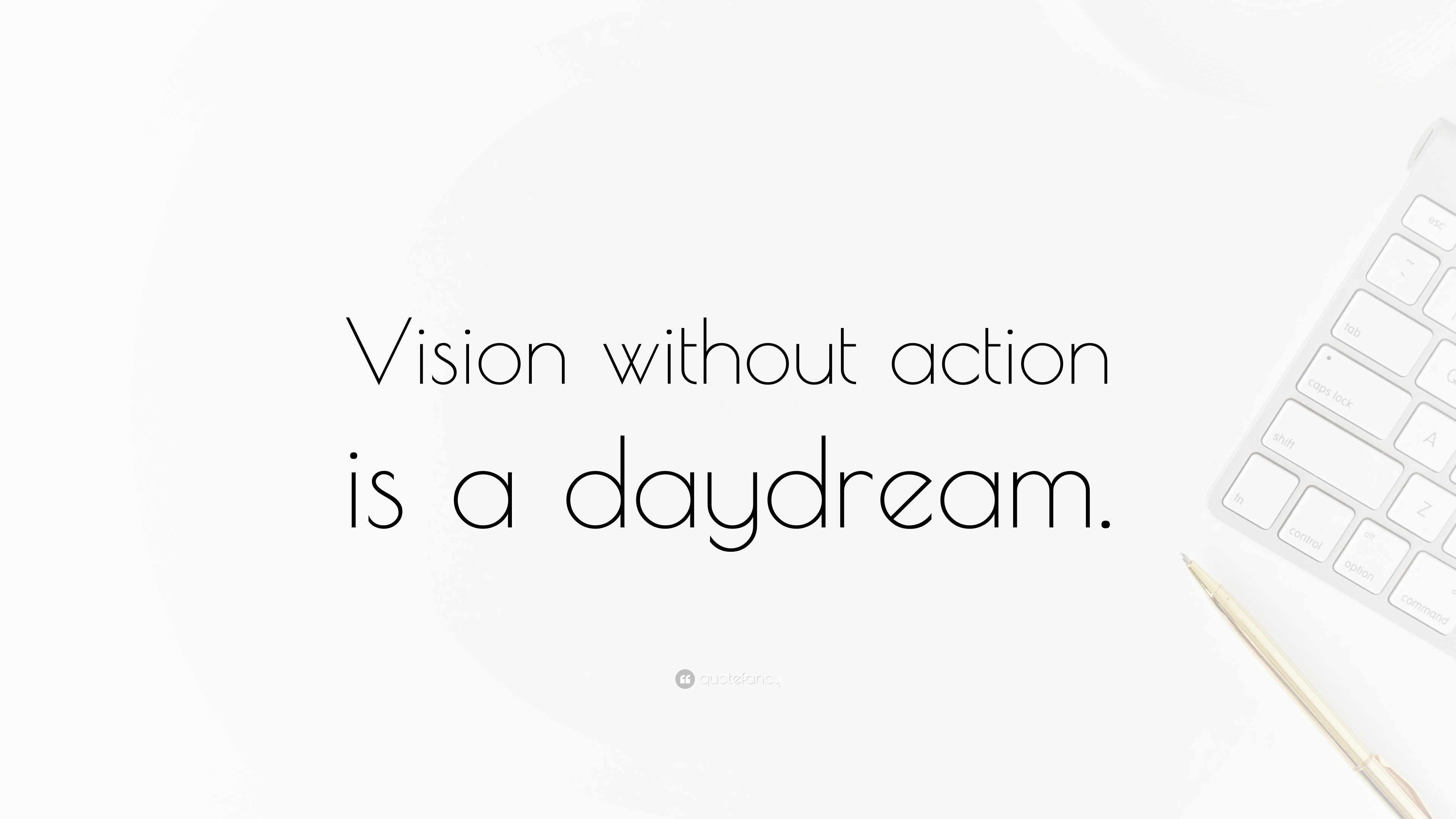 “Vision without action is a daydream.” Wallpaper by QuoteFancy