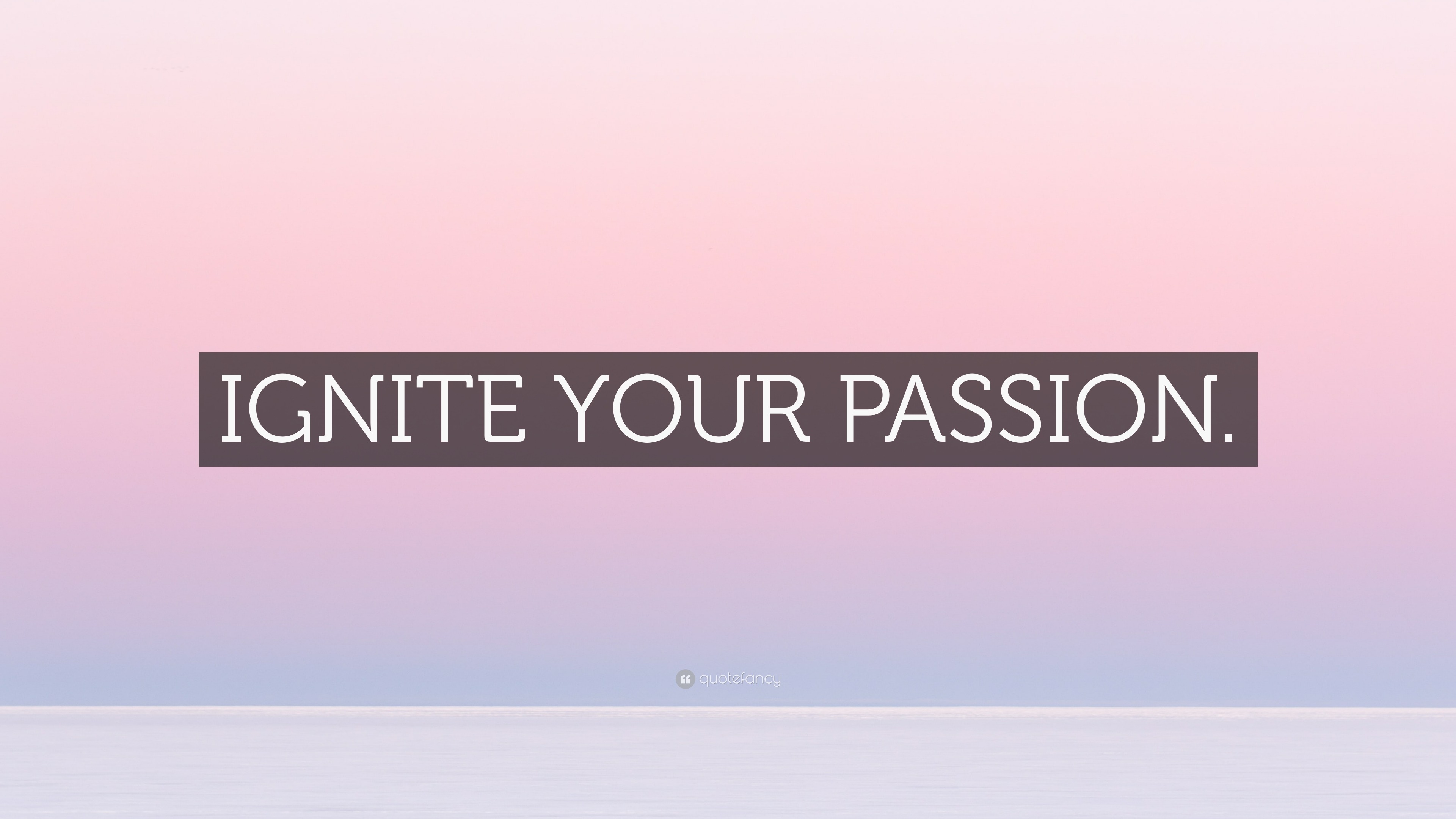 “ignite Your Passion ” Wallpaper By Quotefancy