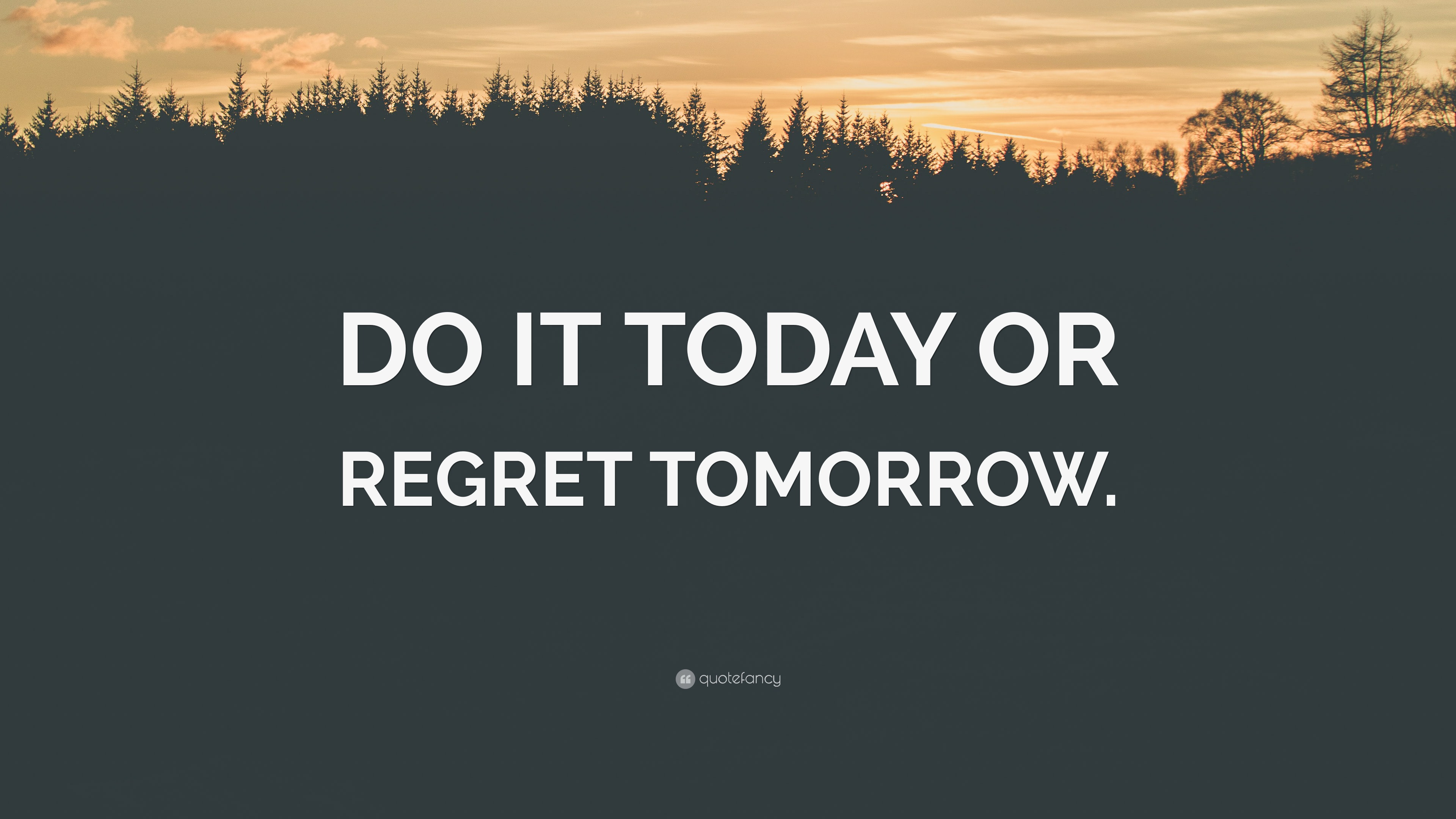 “DO IT TODAY OR REGRET TOMORROW.” Wallpaper by QuoteFancy