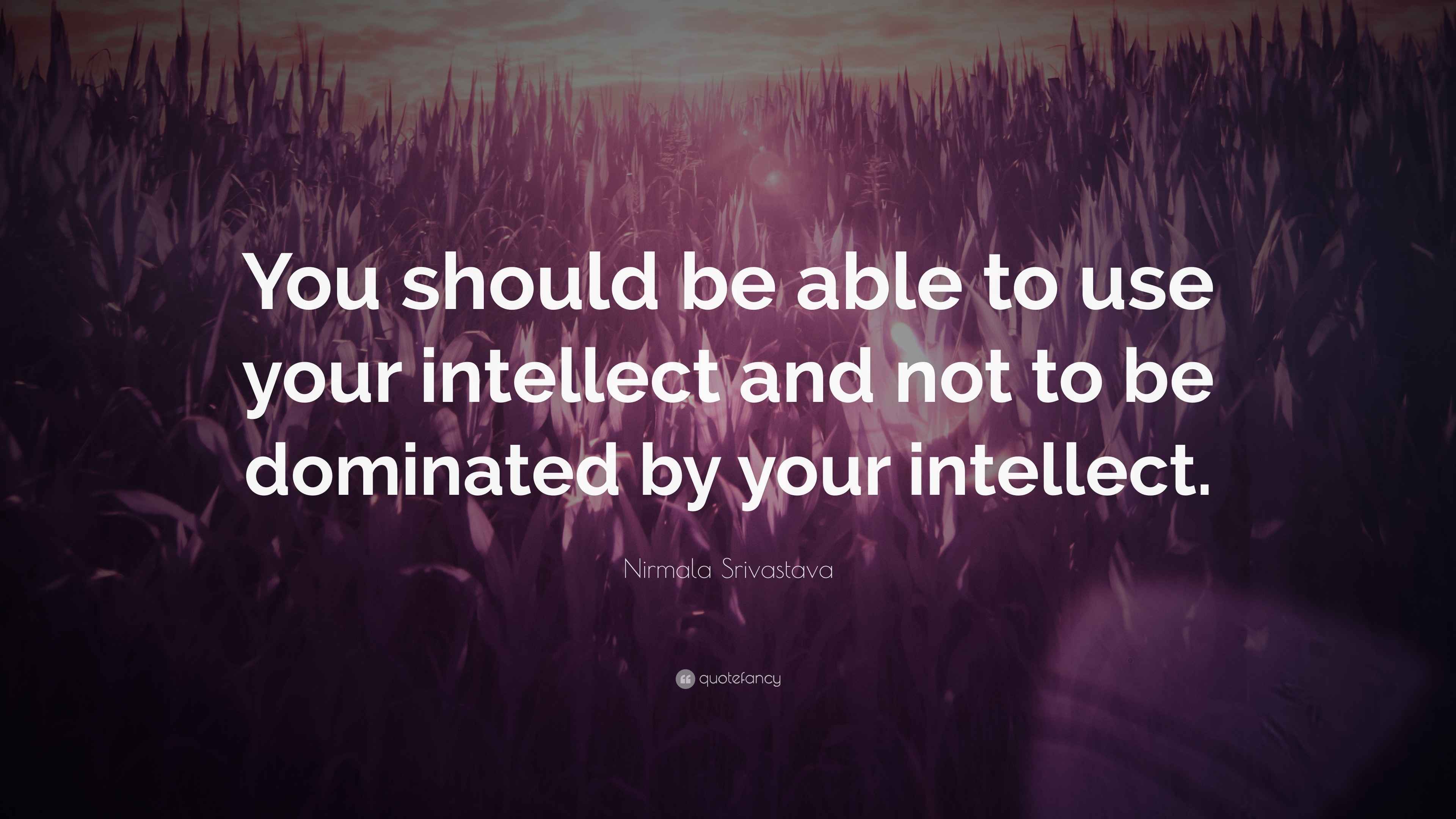 Use Intellect Nirmala Srivastava Quote: “You should be able to use your intellect and ...