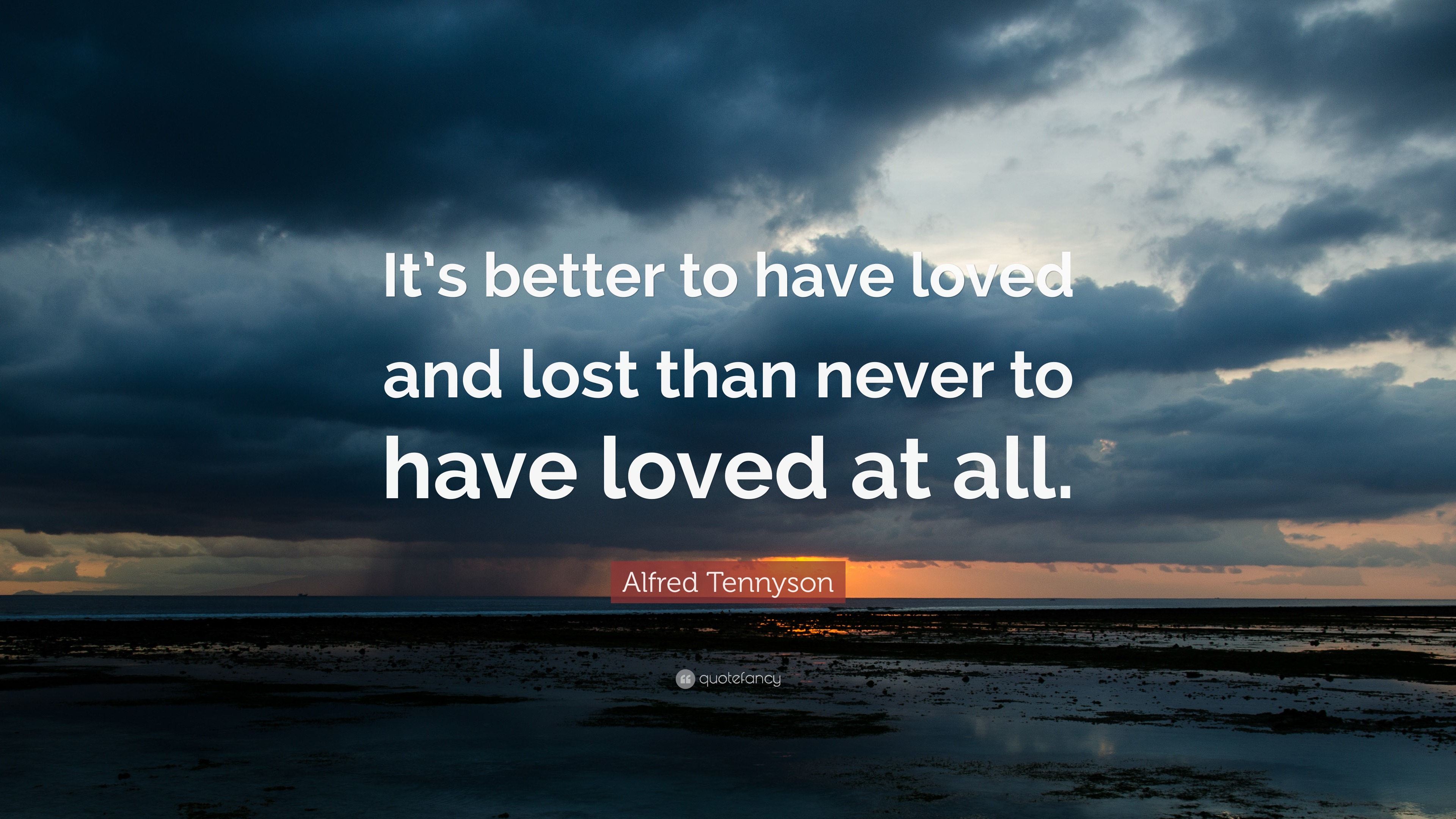 Alfred Tennyson Quote: “It’s better to have loved and lost than never
