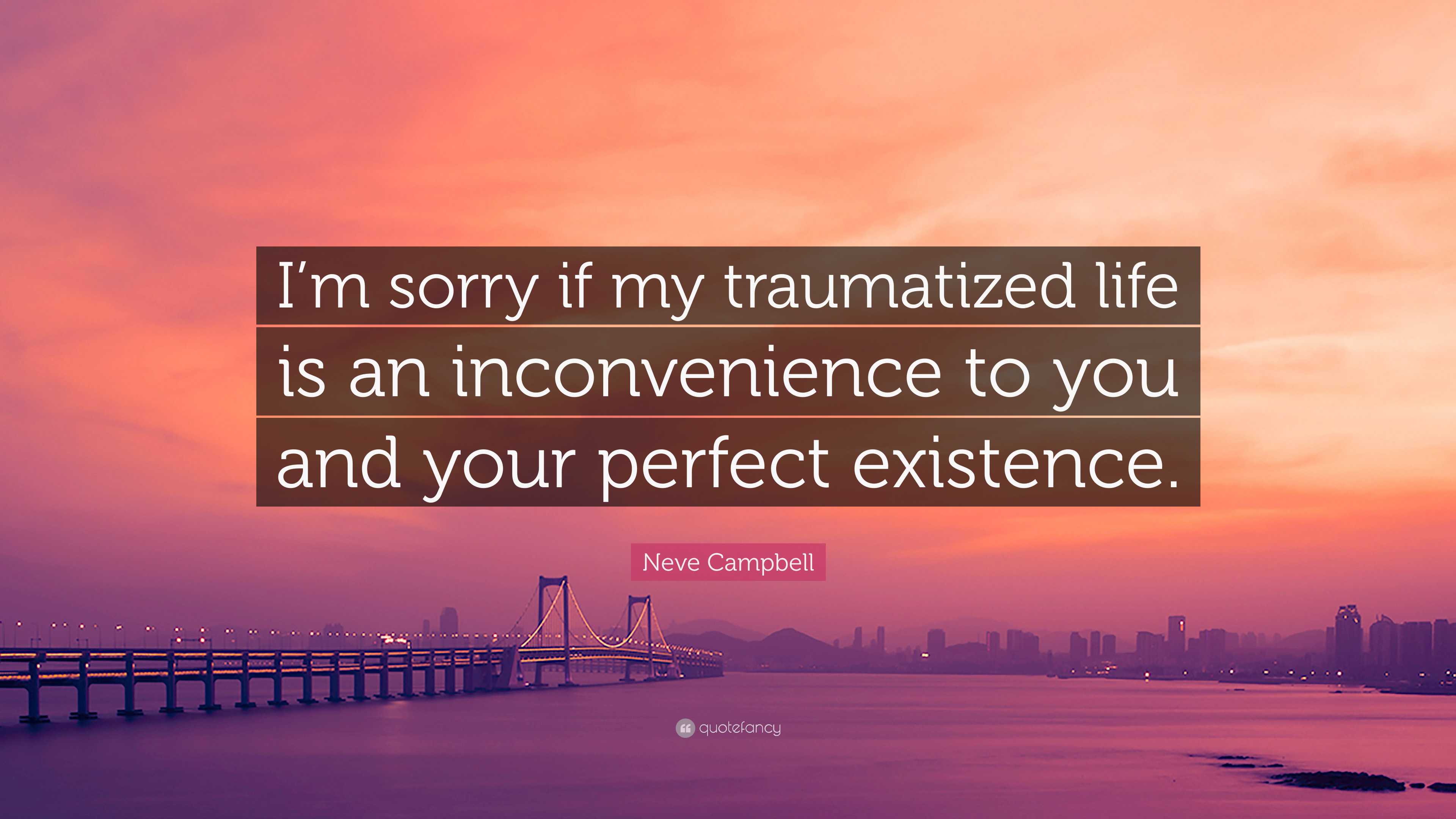 Neve Campbell Quote: “I’m sorry if my traumatized life is an ...