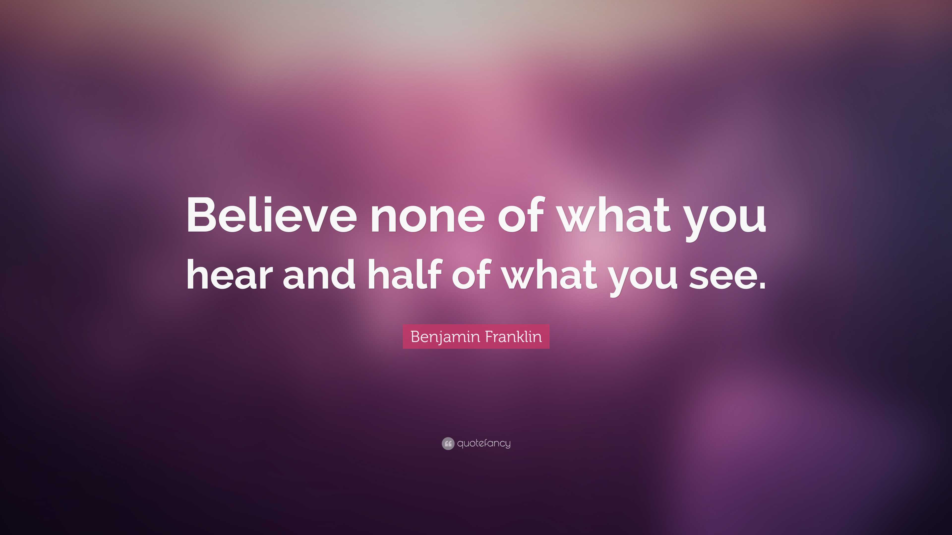 Benjamin Franklin Quote “Believe none of what you hear and