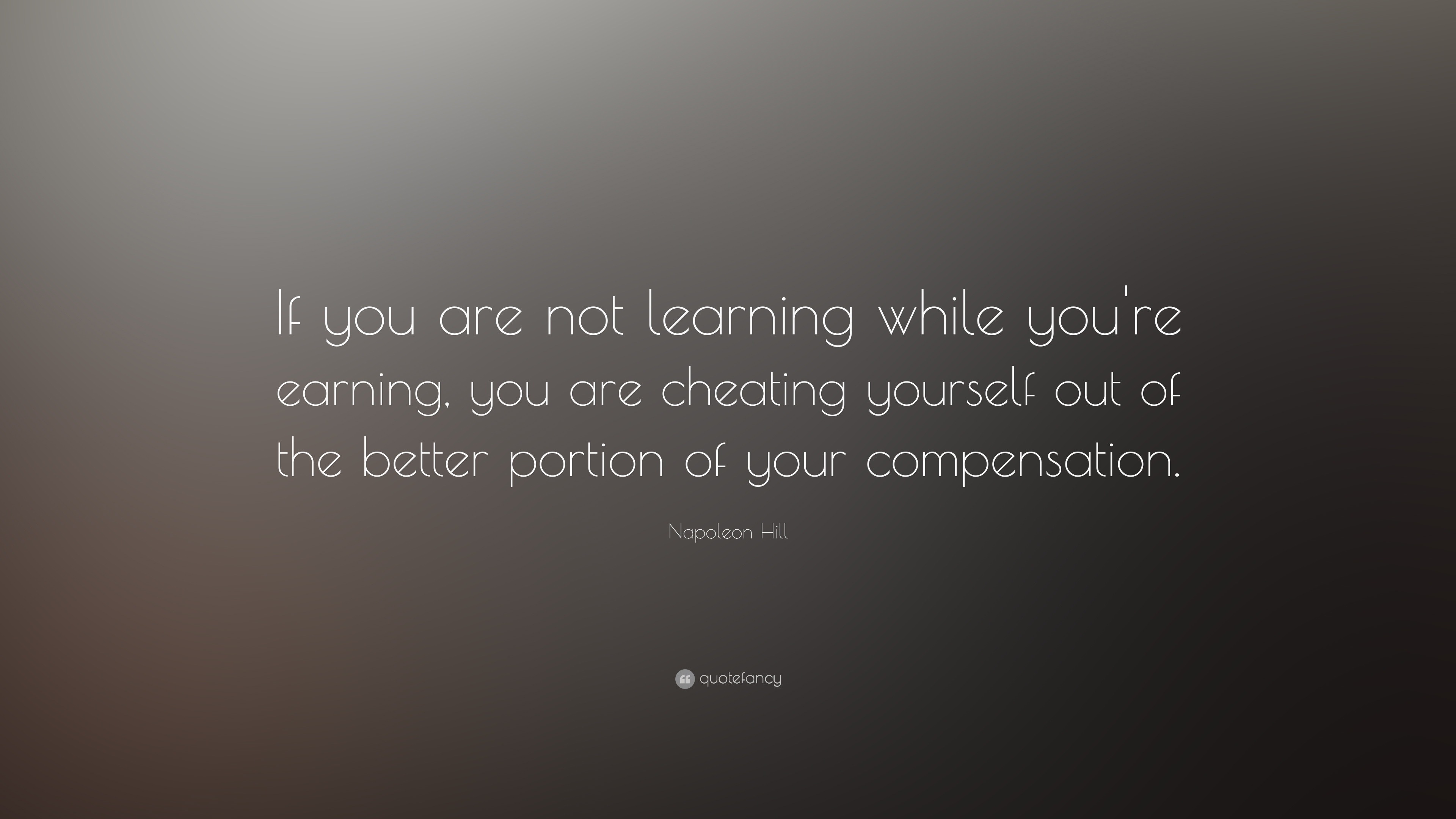 Napoleon Hill Quote: “If you are not learning while you're earning, you ...