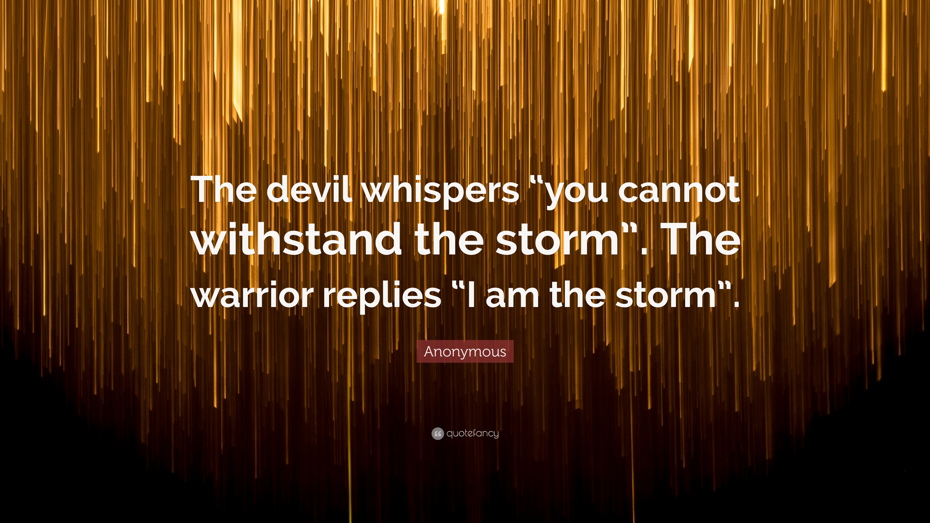 Anonymous Quote: “The devil whispers “you cannot withstand the storm