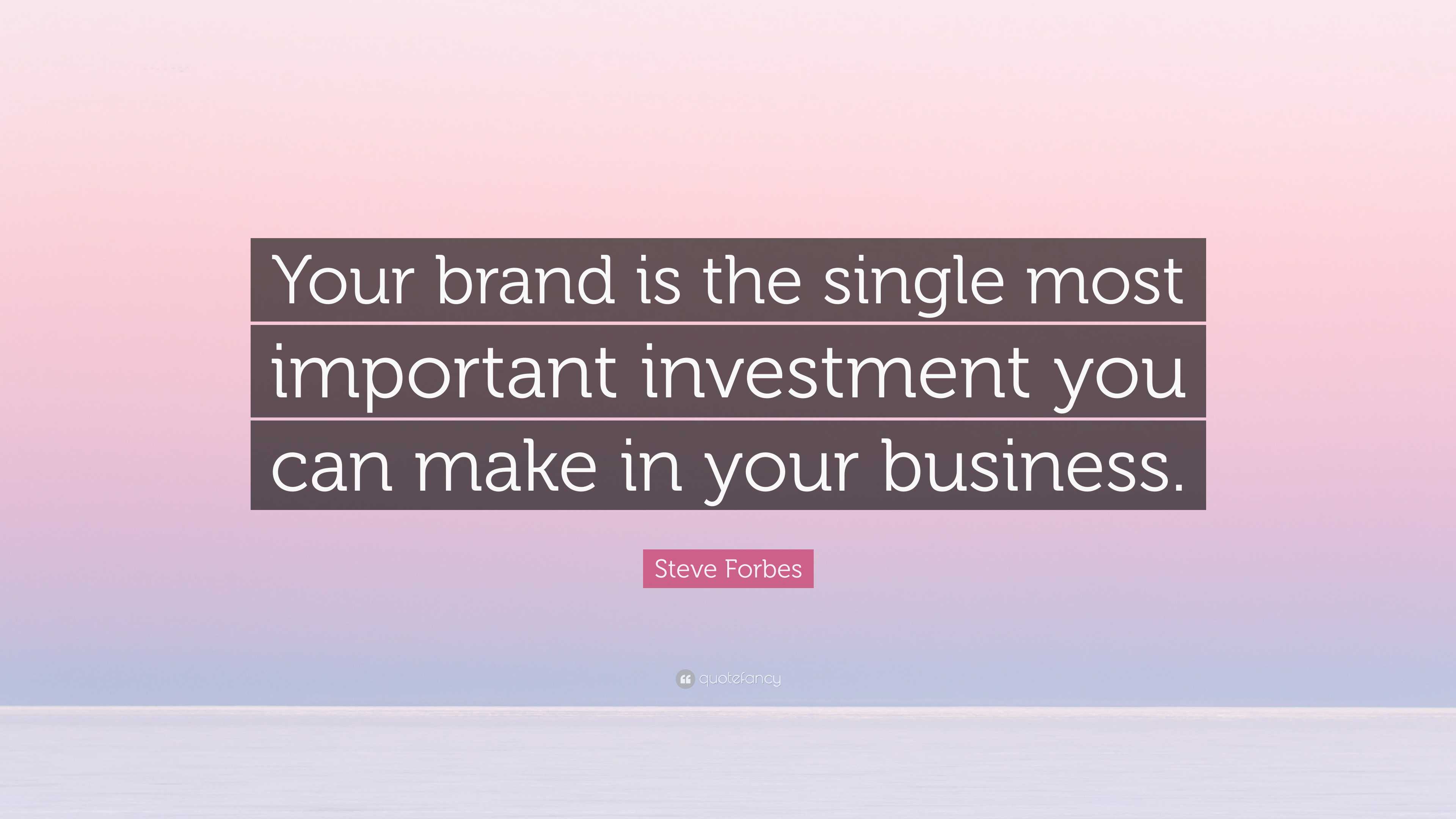 Steve Forbes Quote Your Brand Is The Single Most Important Investment