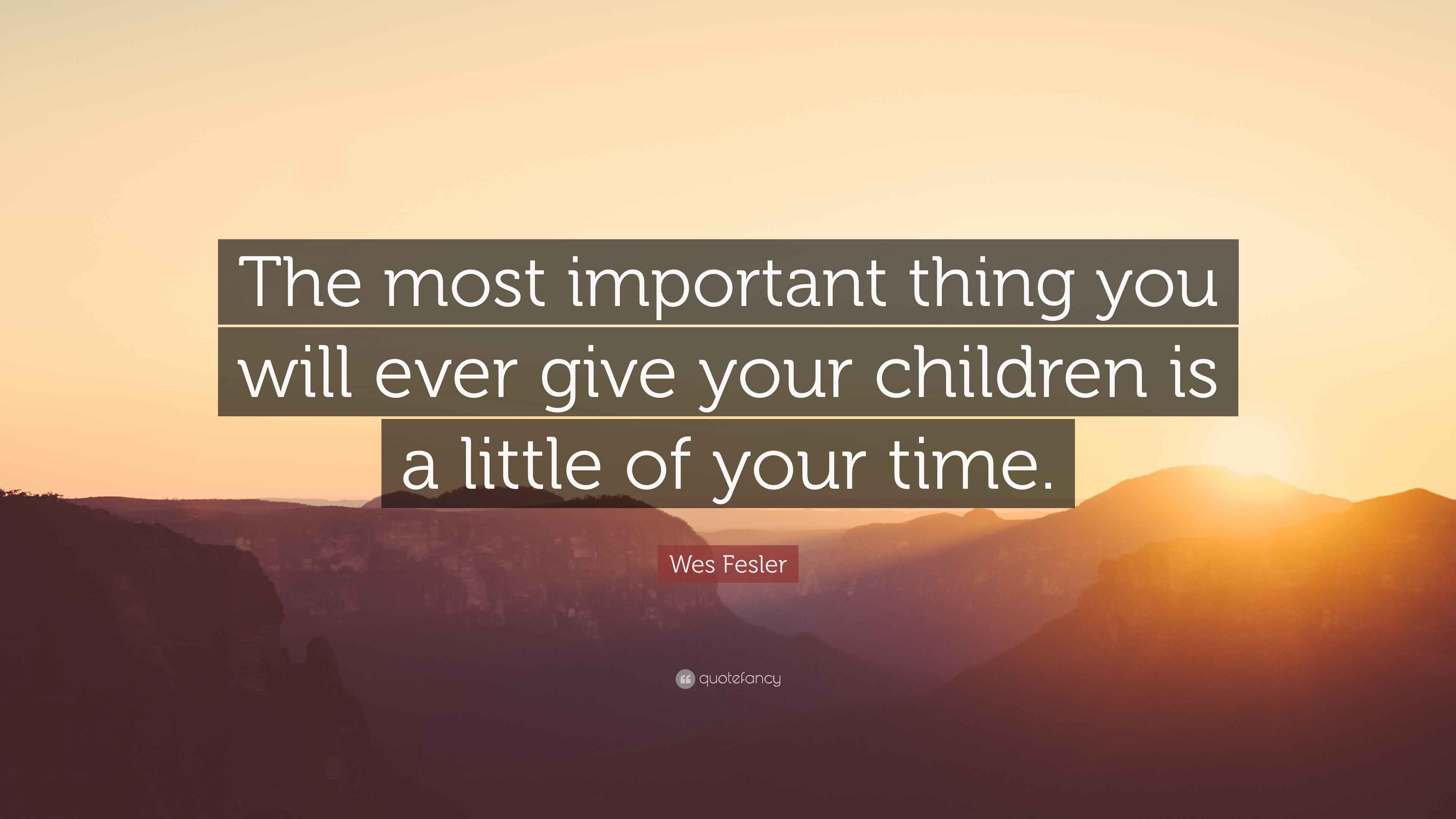 Wes Fesler Quote “The most important thing you will ever give your
