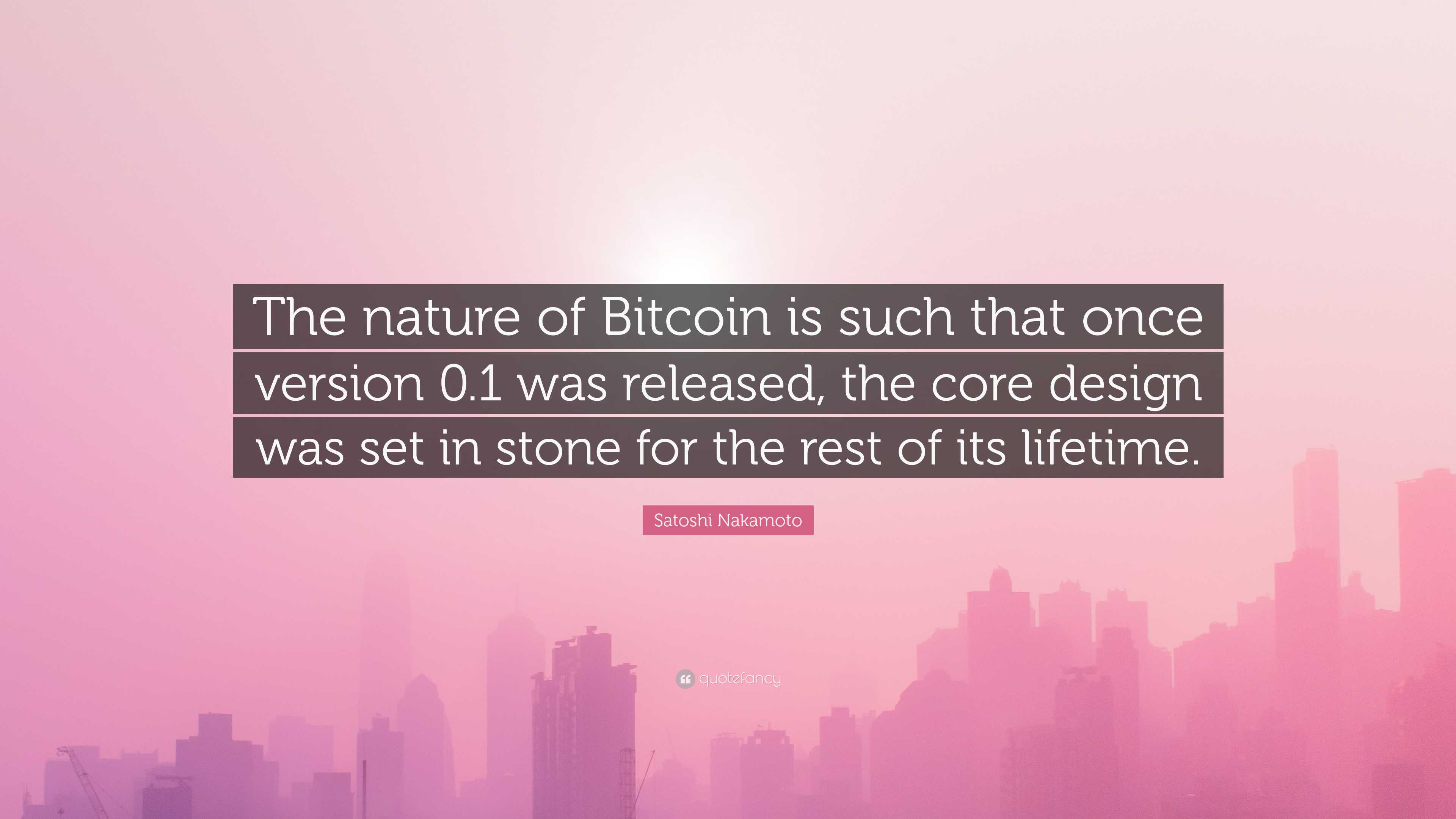 Satoshi Nakamoto Quote: “The nature of Bitcoin is such that once ...
