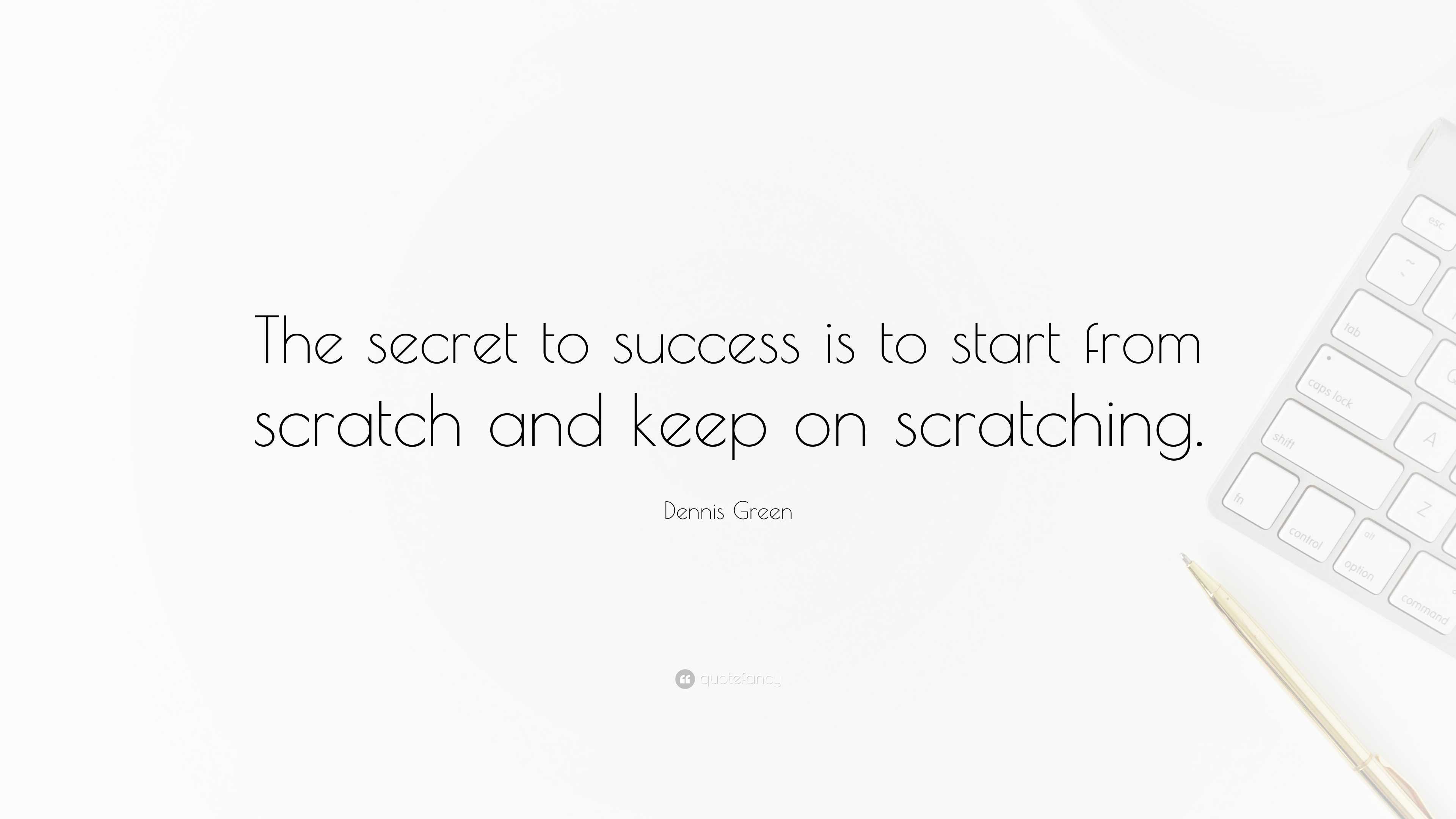 Dennis Green Quote: “The secret to success is to start from scratch and ...