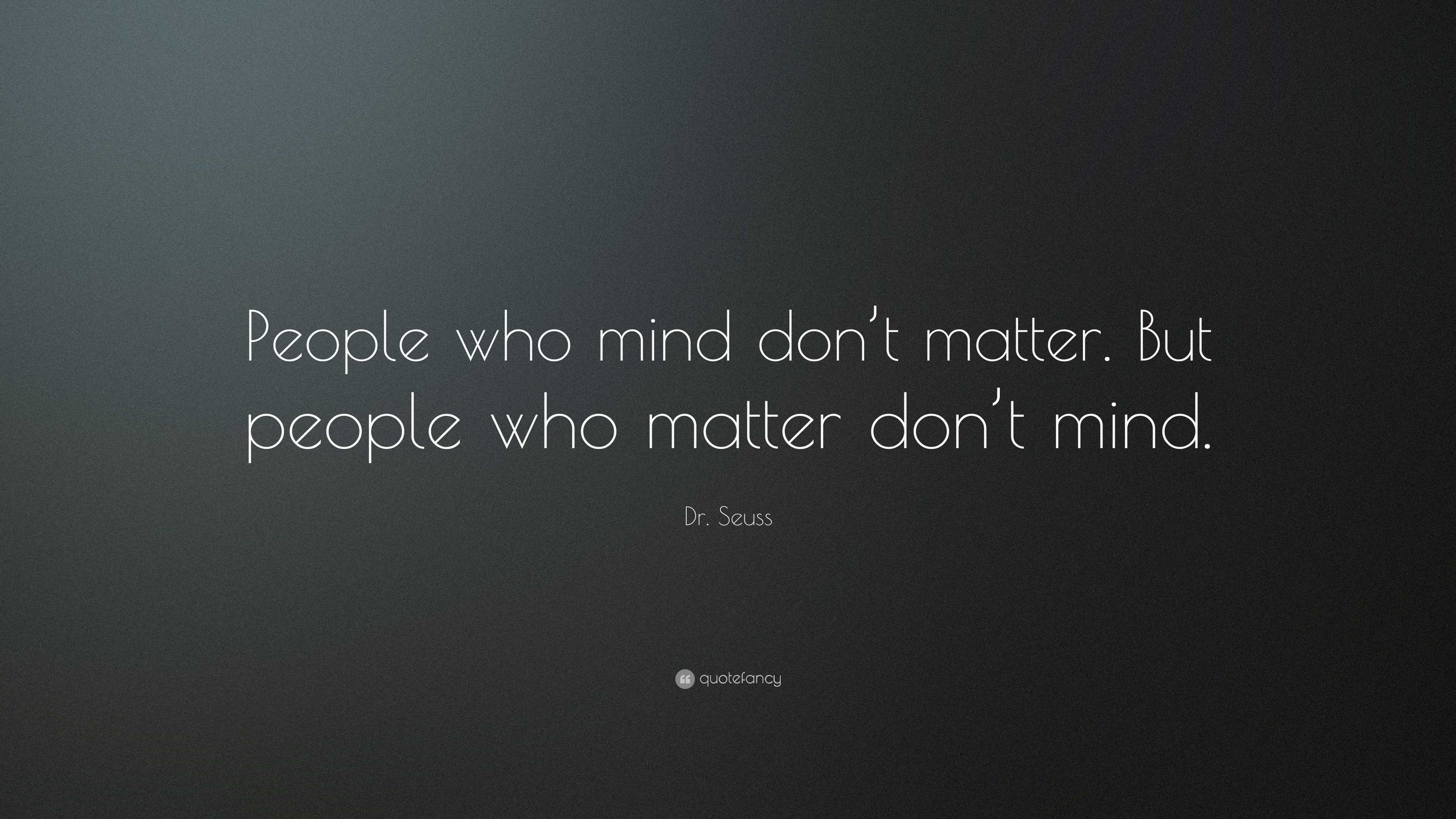 Dr. Seuss Quote: “People who mind don’t matter. But people who matter