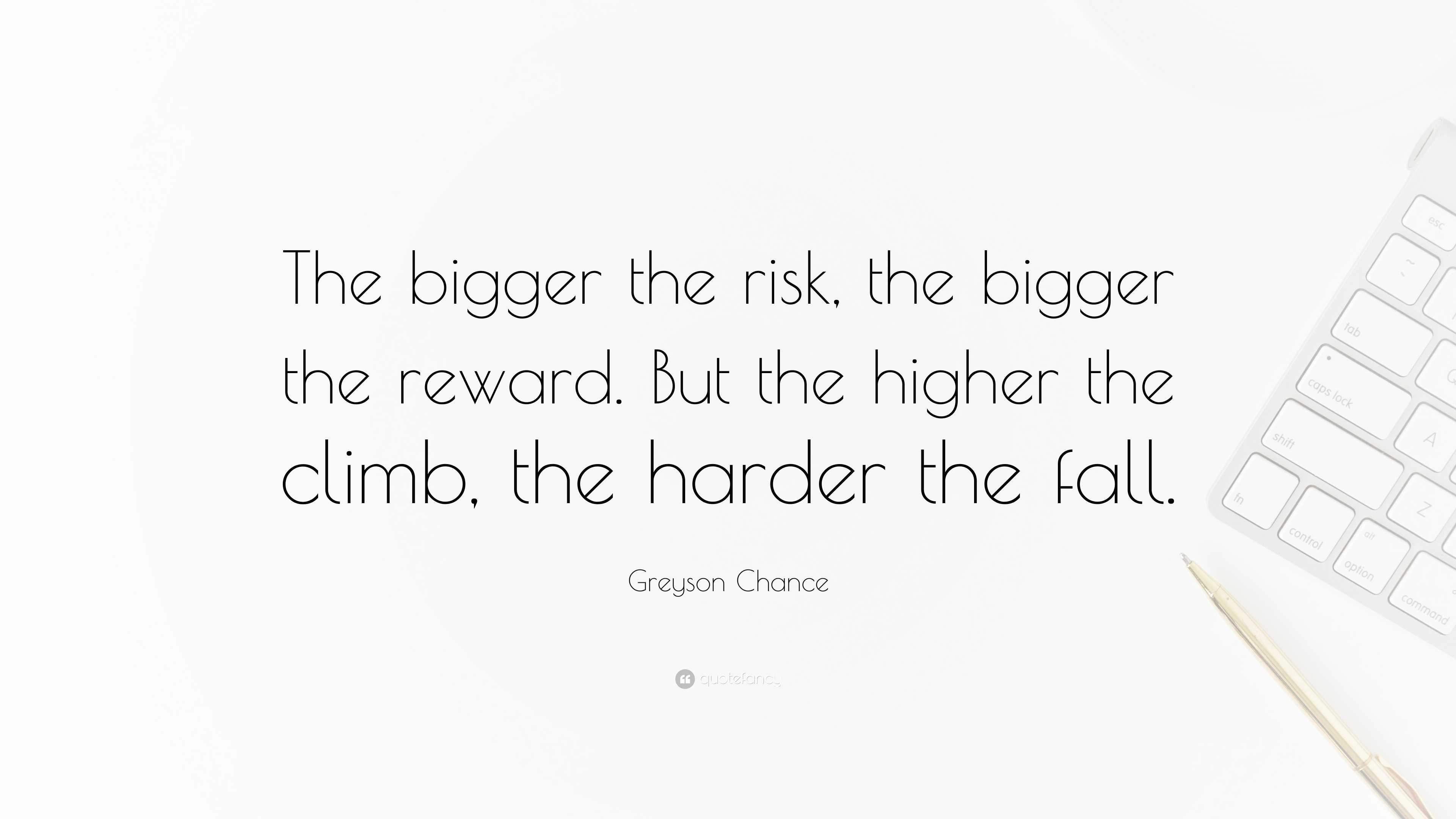 Greyson Chance Quote: “The bigger the risk, the bigger the reward. But ...