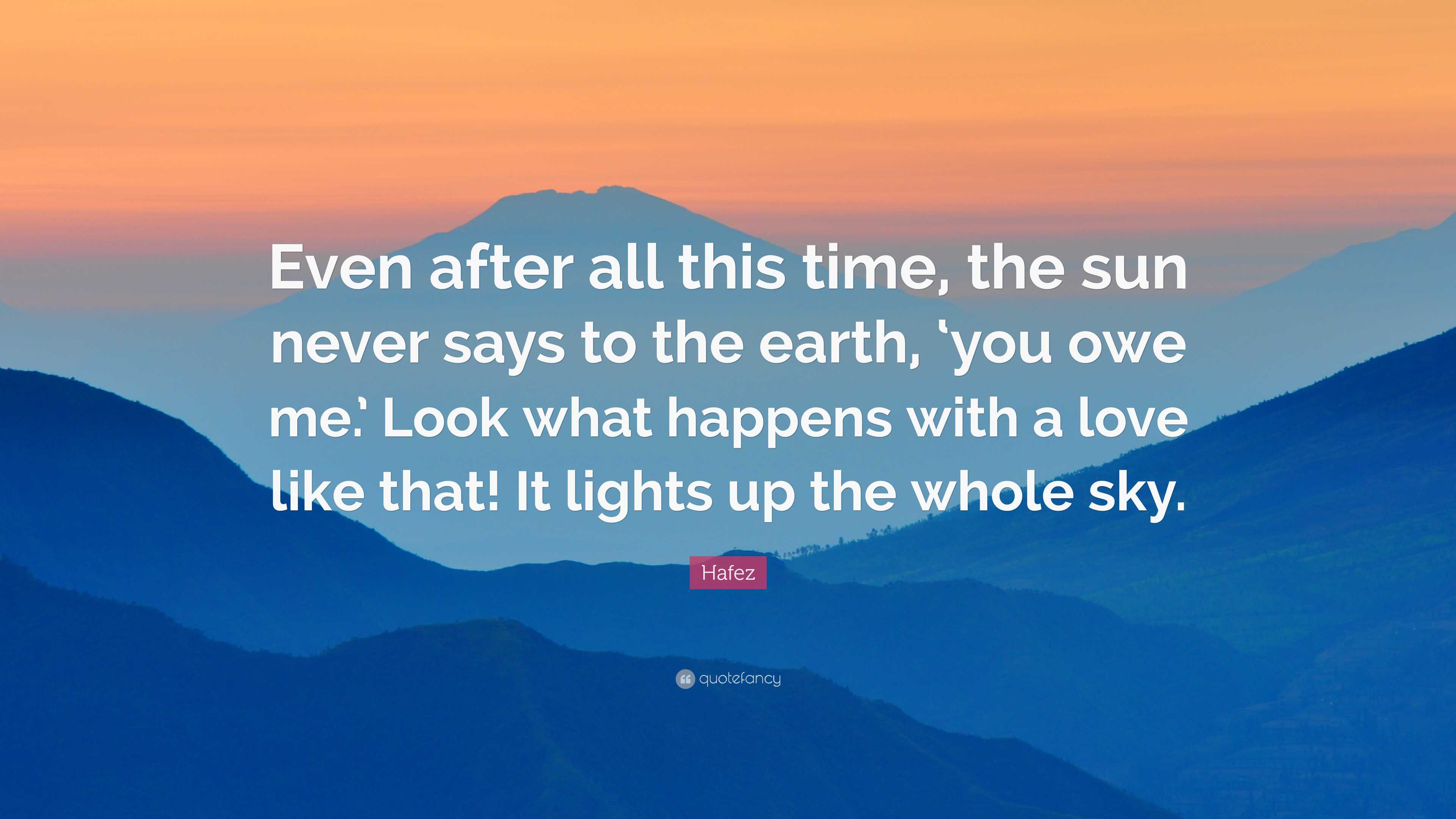 Hafez quote even after all this time the sun never says to the earth