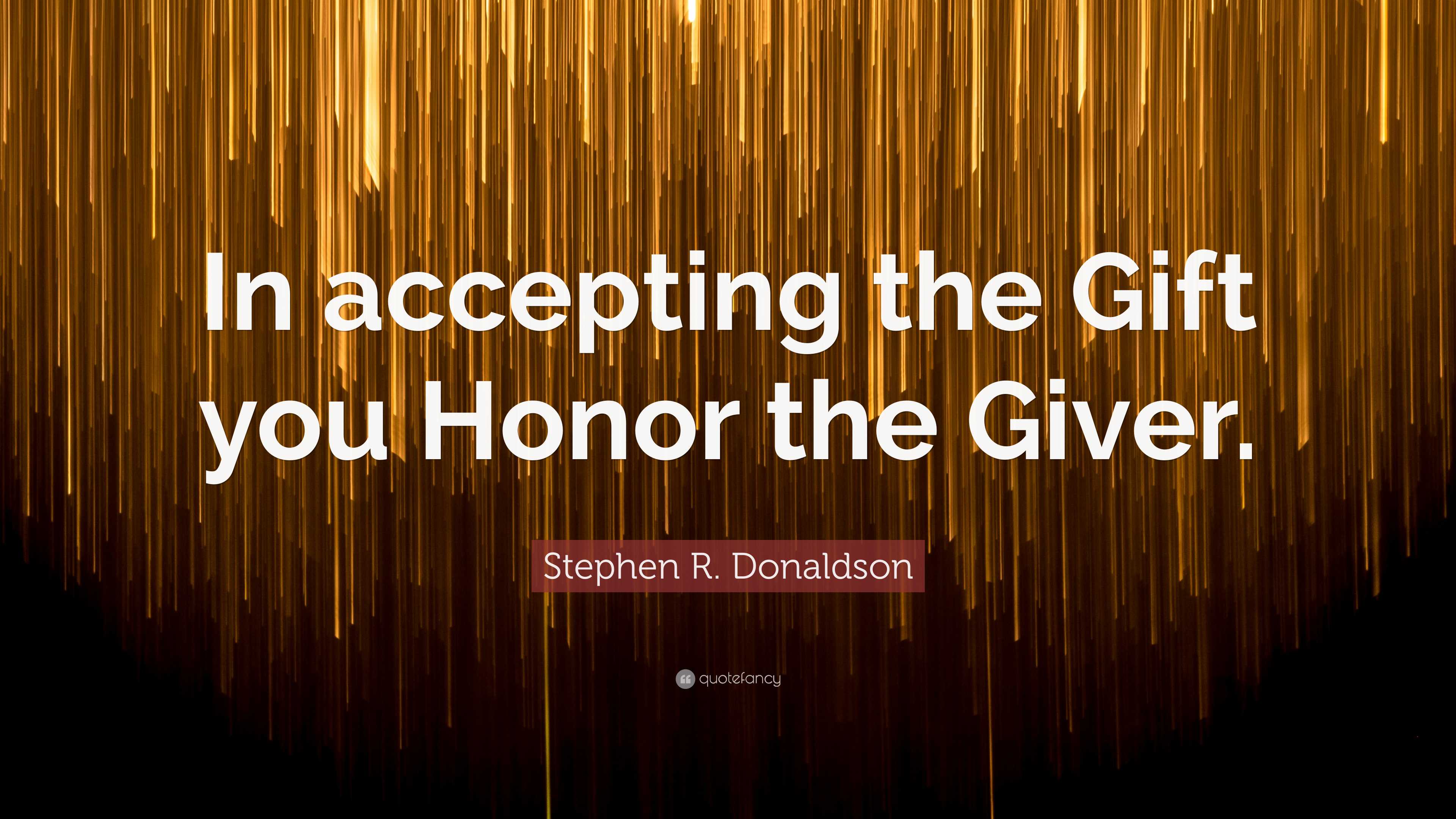Stephen R. Donaldson Quote: “In accepting the Gift you Honor the Giver.”