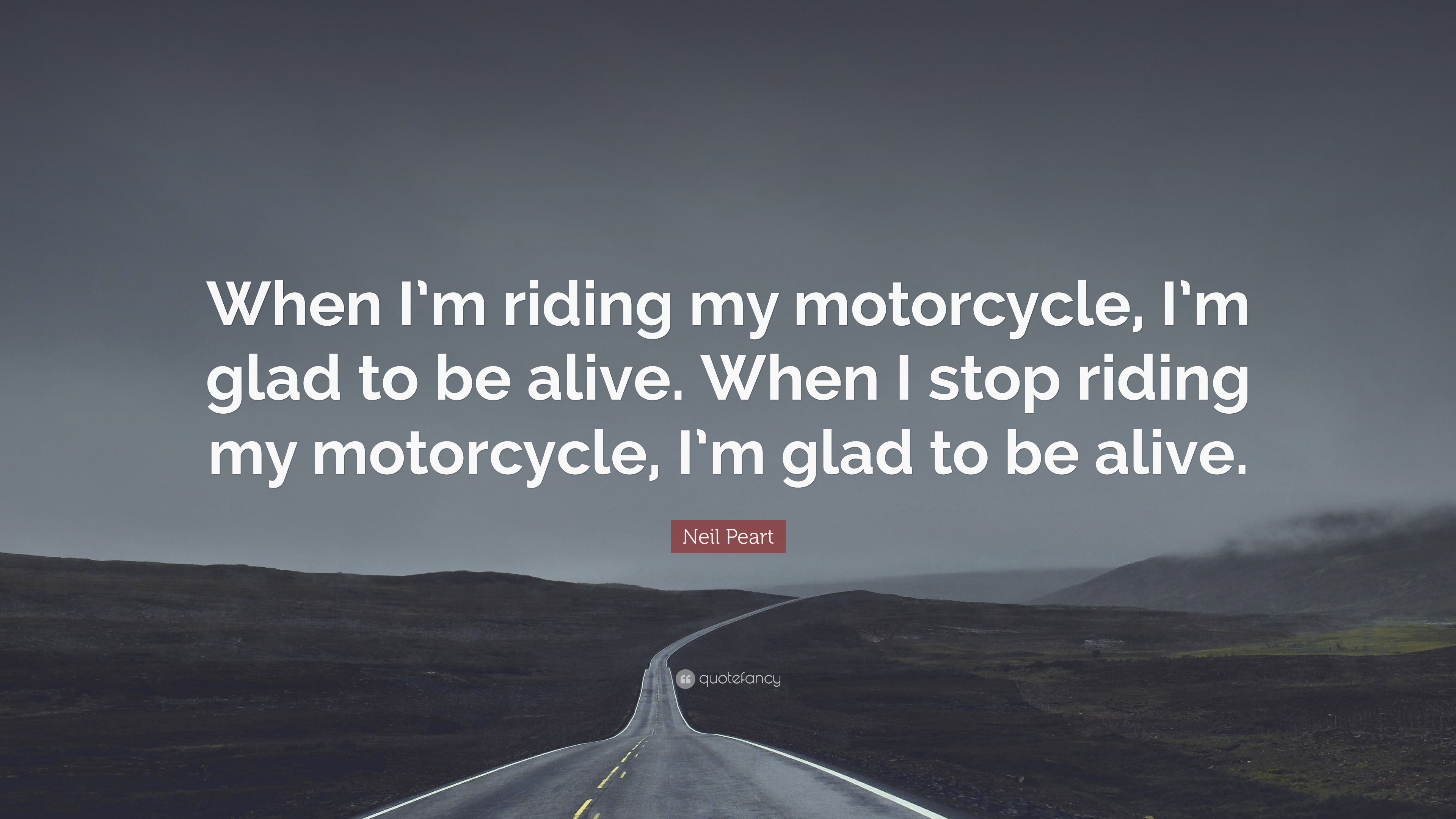 Neil Peart Quote: “When I’m riding my motorcycle, I’m glad to be alive ...