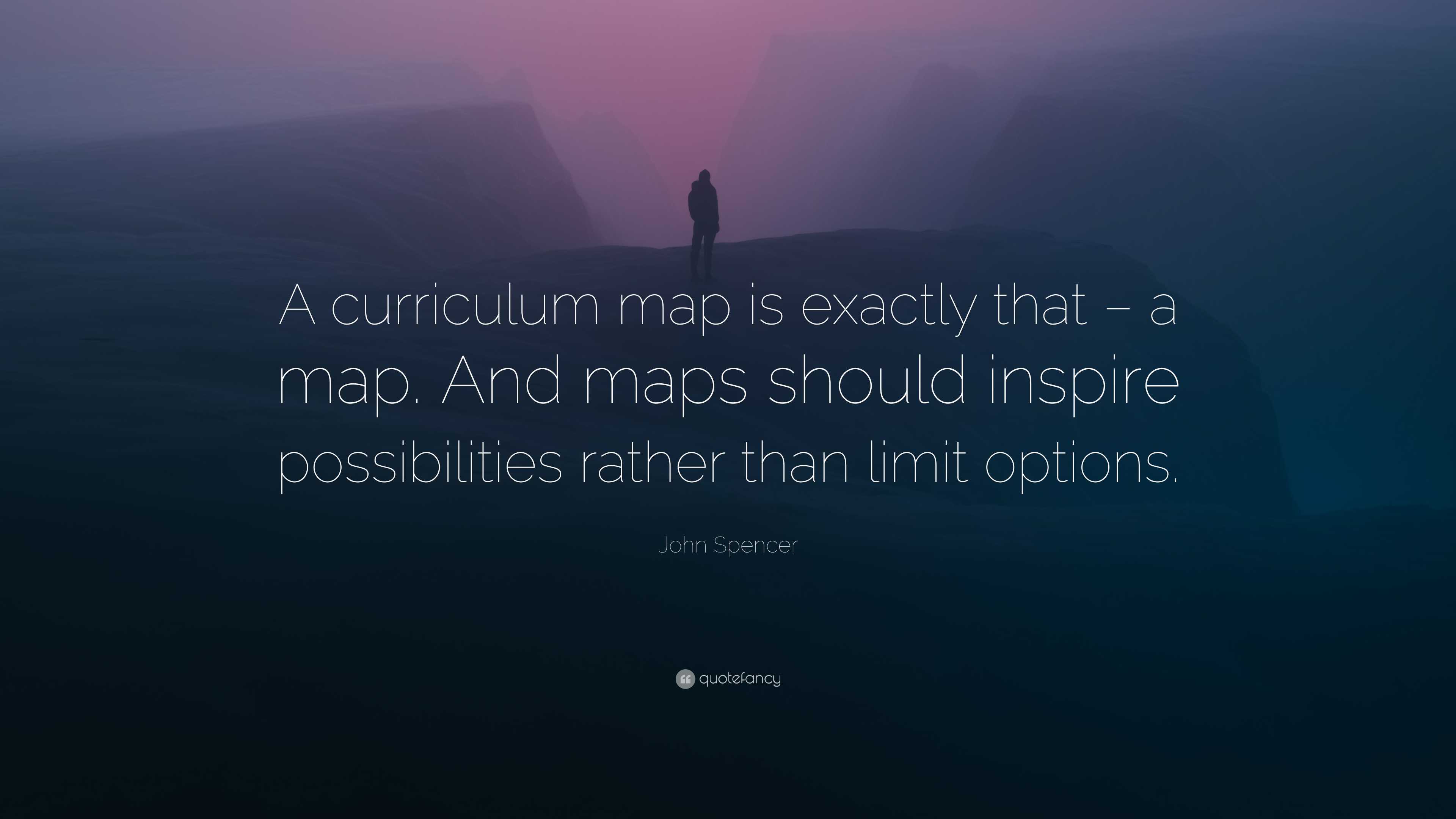 Key Quotes Maps John Spencer Quote: “A curriculum map is exactly that – a map. And maps ...