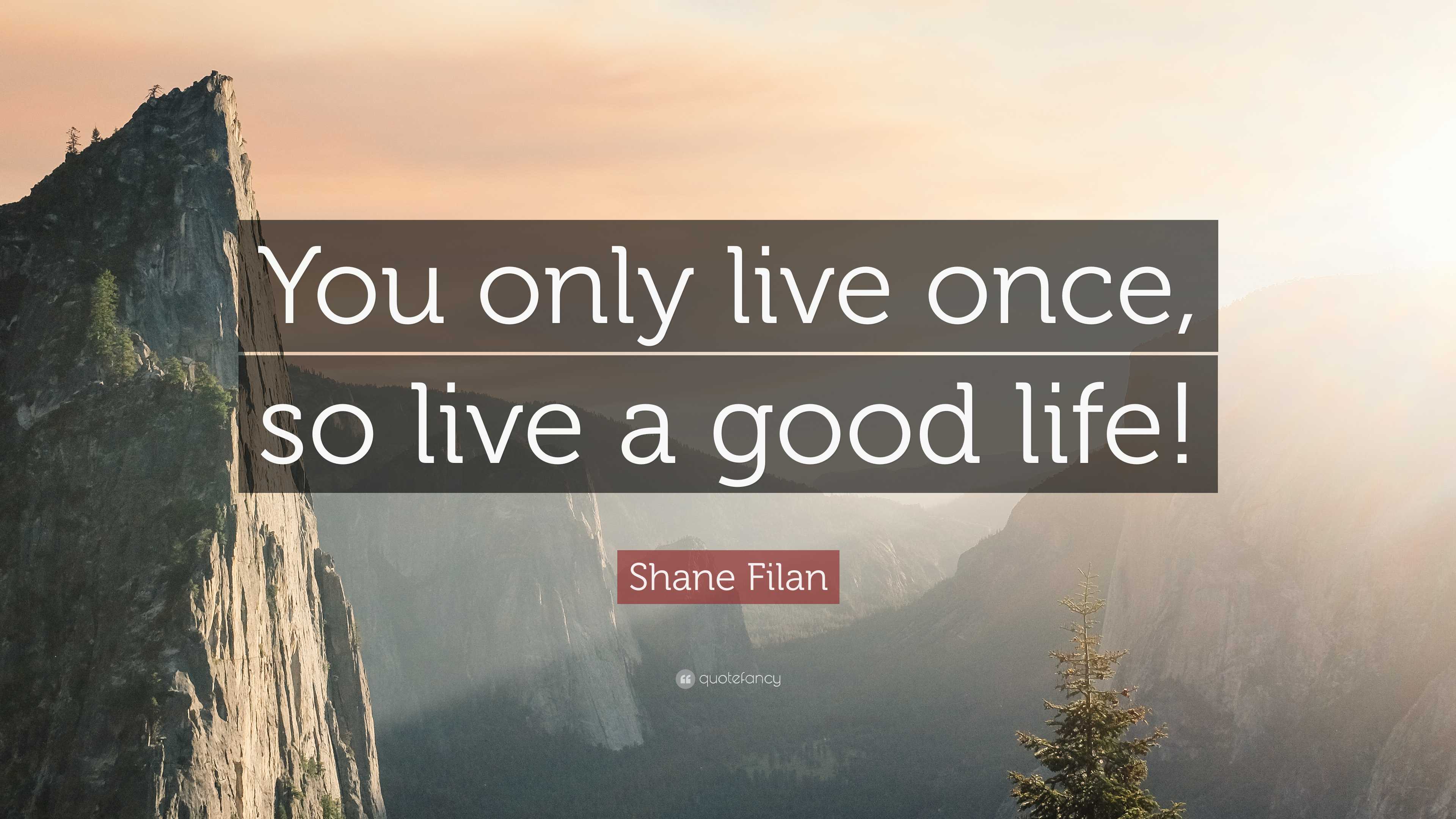 Shane Filan Quote: “You only live once, so live a good life!”