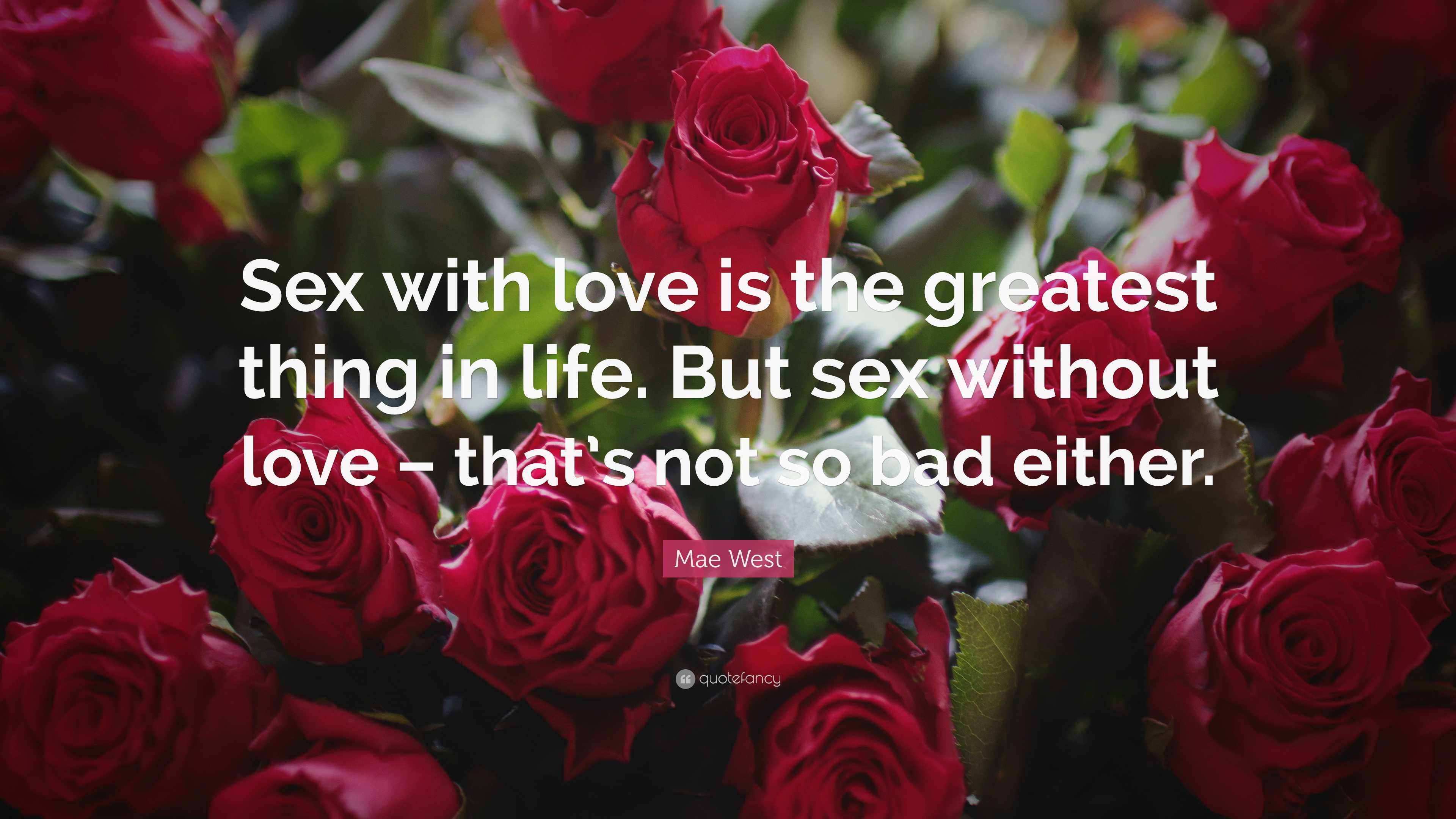 Mae West Quote: “Sex with love is the greatest thing in life. But sex