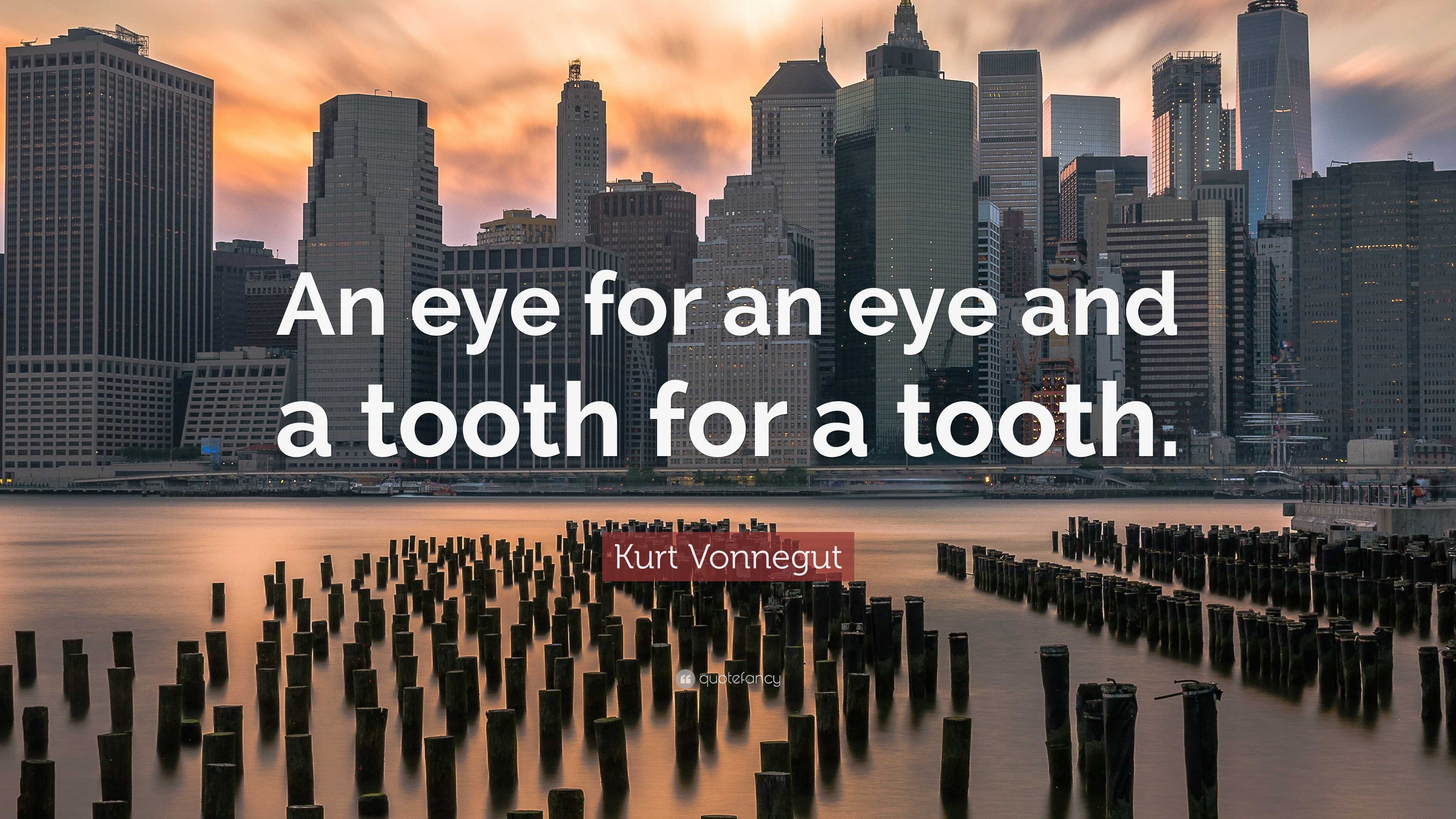 Kurt Vonnegut Quote: “An eye for an eye and a tooth for a tooth.”