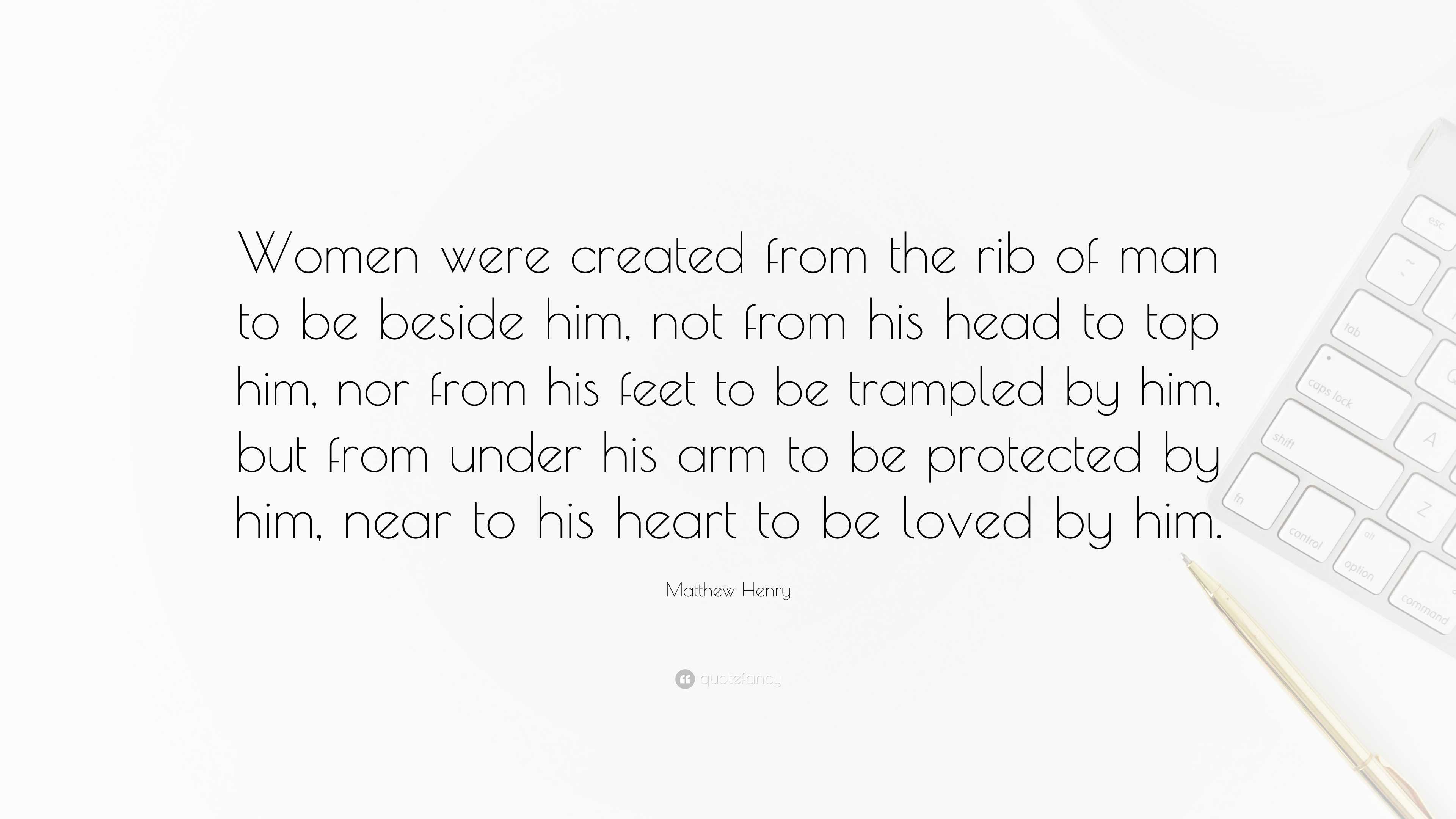 Matthew Henry Quote: “Women were created from the rib of man to be ...