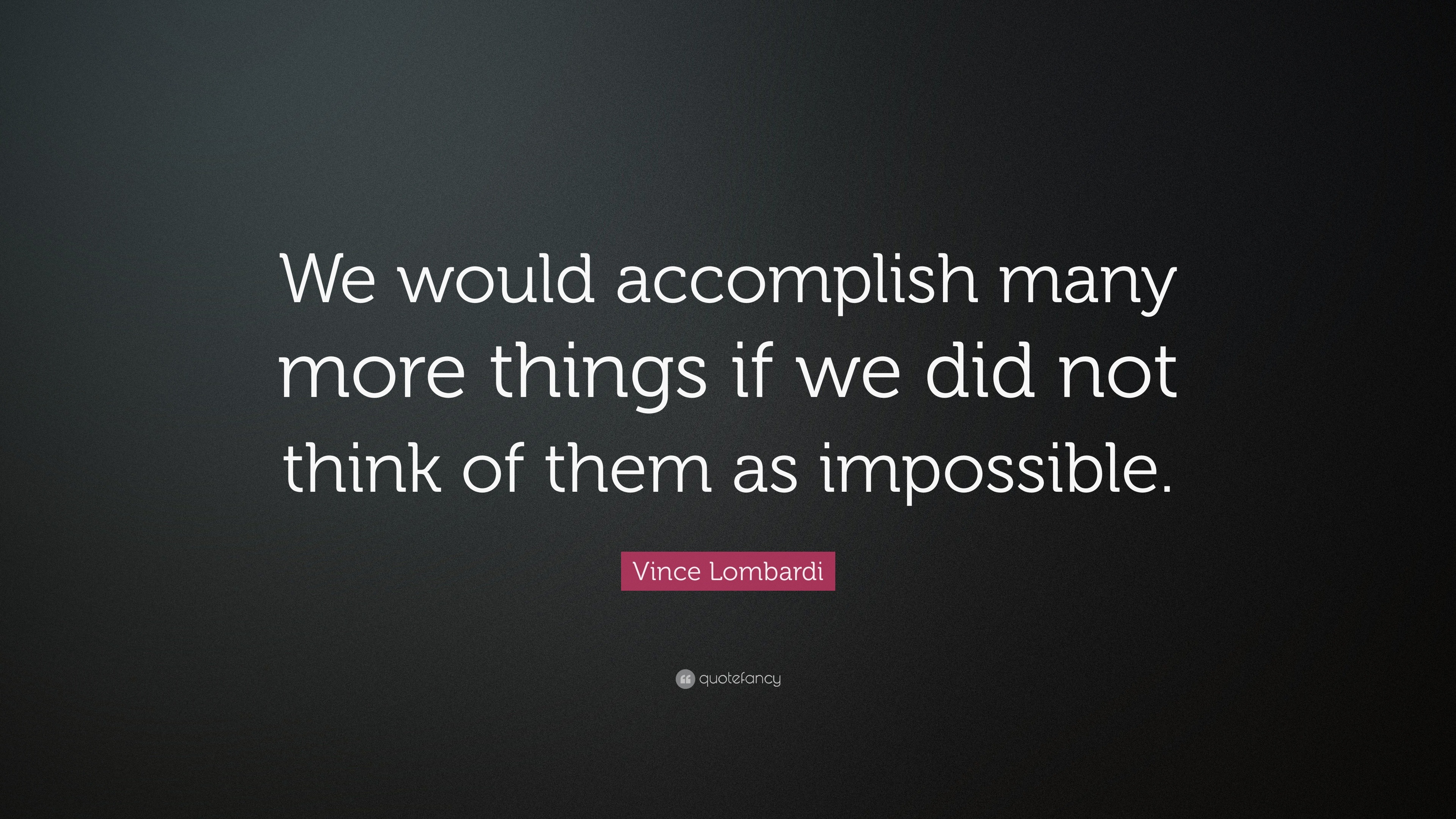 Vince Lombardi Quote: “We would accomplish many more things if we did ...