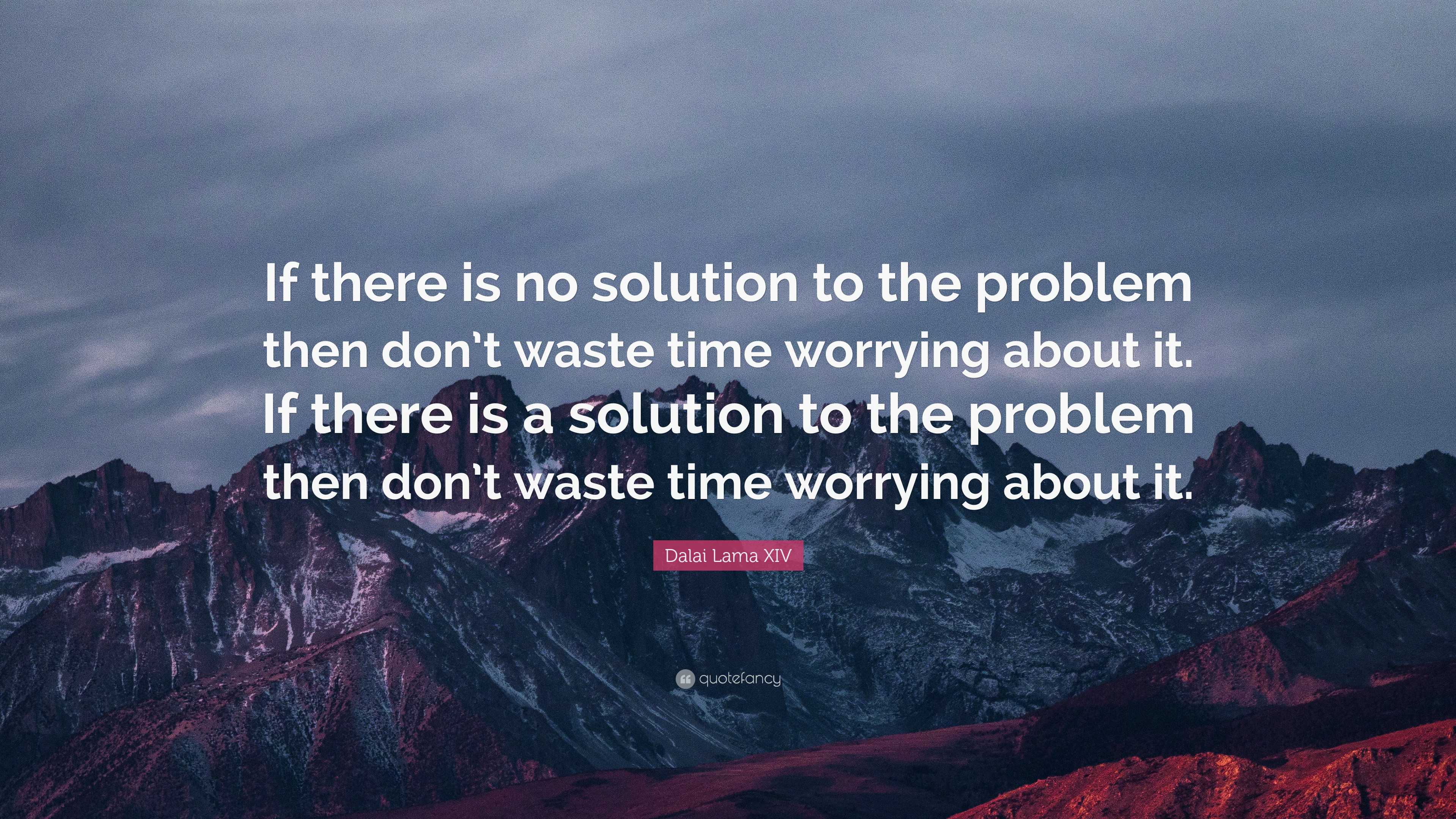 Dalai Lama XIV Quote: “If there is no solution to the problem then don ...
