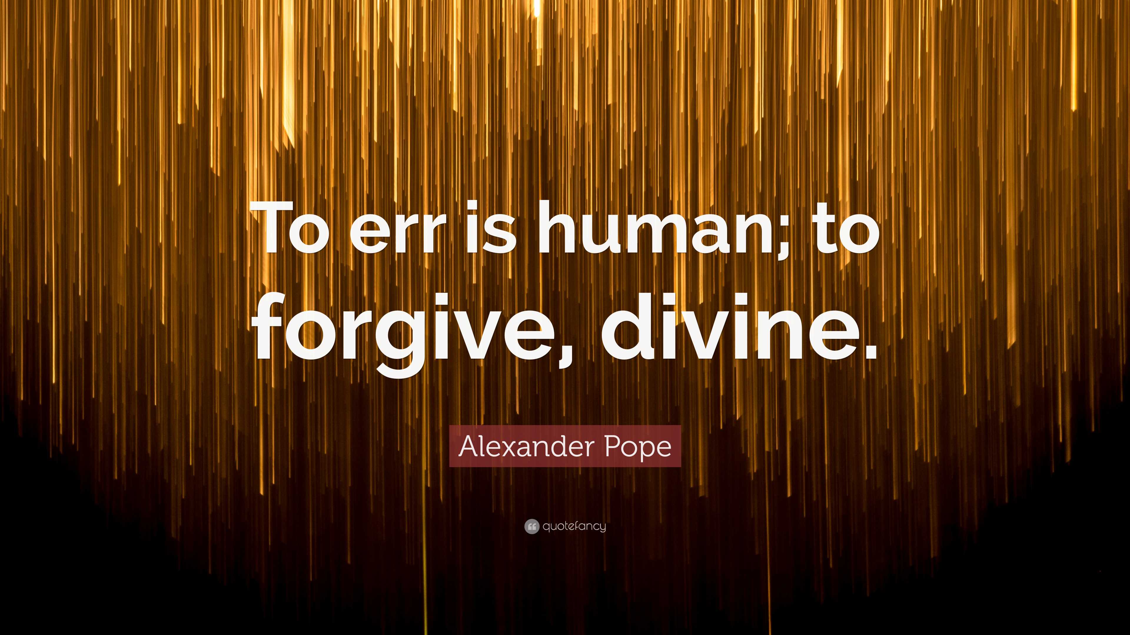 Alexander Pope Quote: “To err is human; to forgive, divine.”