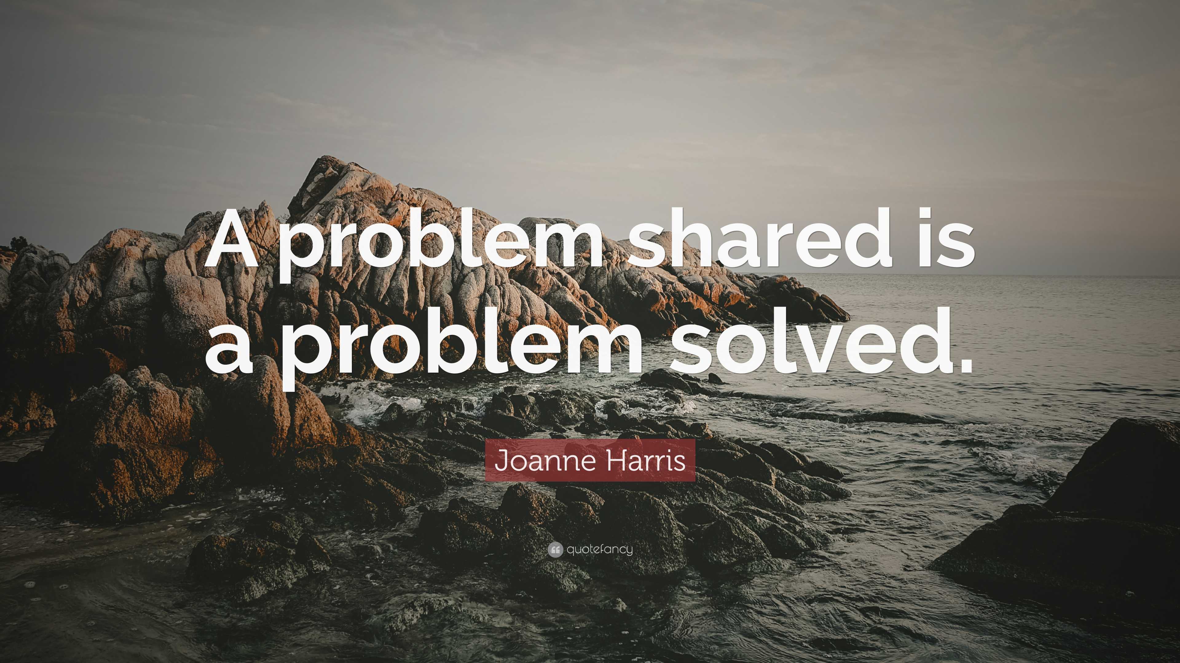 Joanne Harris Quote: “A problem shared is a problem solved.”